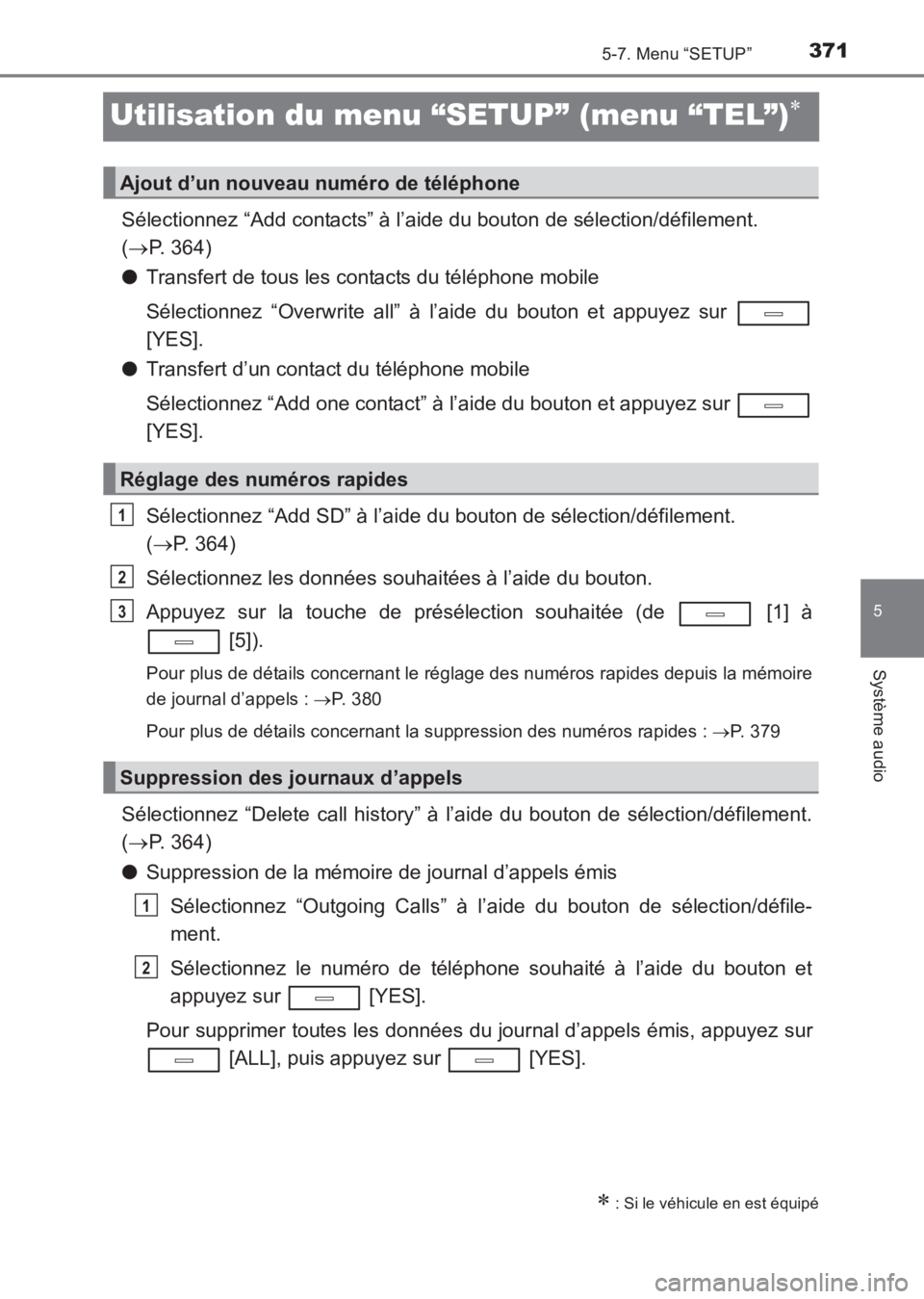 TOYOTA AVENSIS 2017 Notices Demploi (in French) 371
5
5-7. Menu “SETUP”
Système audio
AVENSIS_OM_OM20C67K_(EK)
Utilisation du menu “SETUP” (menu “TEL”)∗
Sélectionnez “Add contacts” à l’aide du bouton de sélection/défilement TOYOTA AVENSIS 2017 Notices Demploi (in French) 371
5
5-7. Menu “SETUP”
Système audio
AVENSIS_OM_OM20C67K_(EK)
Utilisation du menu “SETUP” (menu “TEL”)∗
Sélectionnez “Add contacts” à l’aide du bouton de sélection/défilement