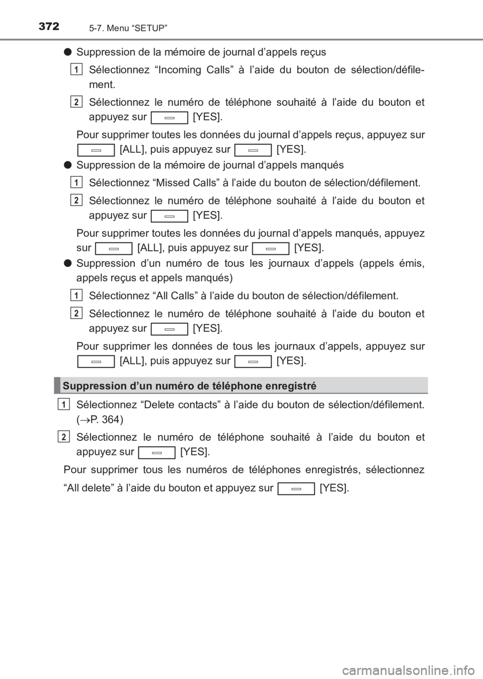 TOYOTA AVENSIS 2017 Notices Demploi (in French) 3725-7. Menu “SETUP”
AVENSIS_OM_OM20C67K_(EK)
●Suppression de la mémoire de journal d’appels reçus
Sélectionnez “Incoming Calls” à l’aide du bouton de sélection/défile-
ment.
Séle TOYOTA AVENSIS 2017 Notices Demploi (in French) 3725-7. Menu “SETUP”
AVENSIS_OM_OM20C67K_(EK)
●Suppression de la mémoire de journal d’appels reçus
Sélectionnez “Incoming Calls” à l’aide du bouton de sélection/défile-
ment.
Séle
