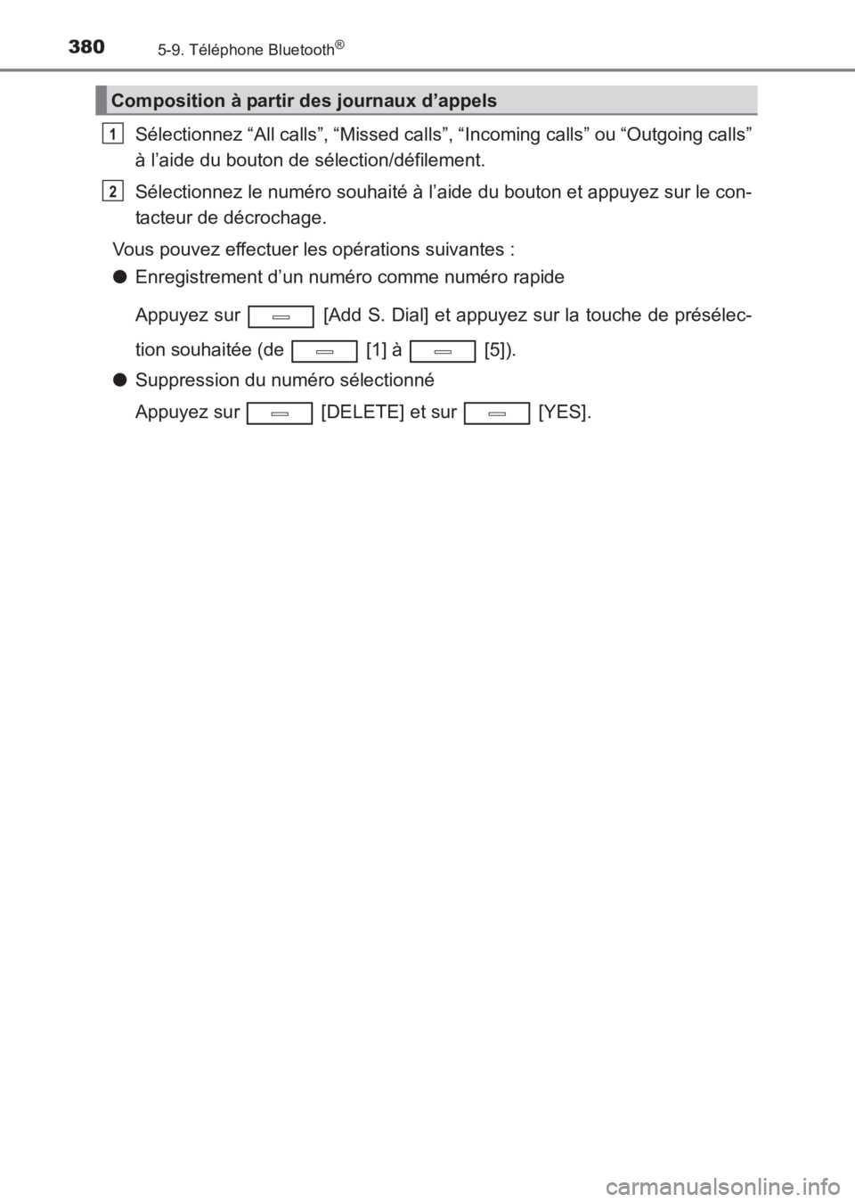TOYOTA AVENSIS 2017  Notices Demploi (in French) 3805-9. Téléphone Bluetooth®
AVENSIS_OM_OM20C67K_(EK)
Sélectionnez “All calls”, “Missed calls”, “Incoming calls” ou “Outgoing calls”
à l’aide du bouton de sélection/défilement