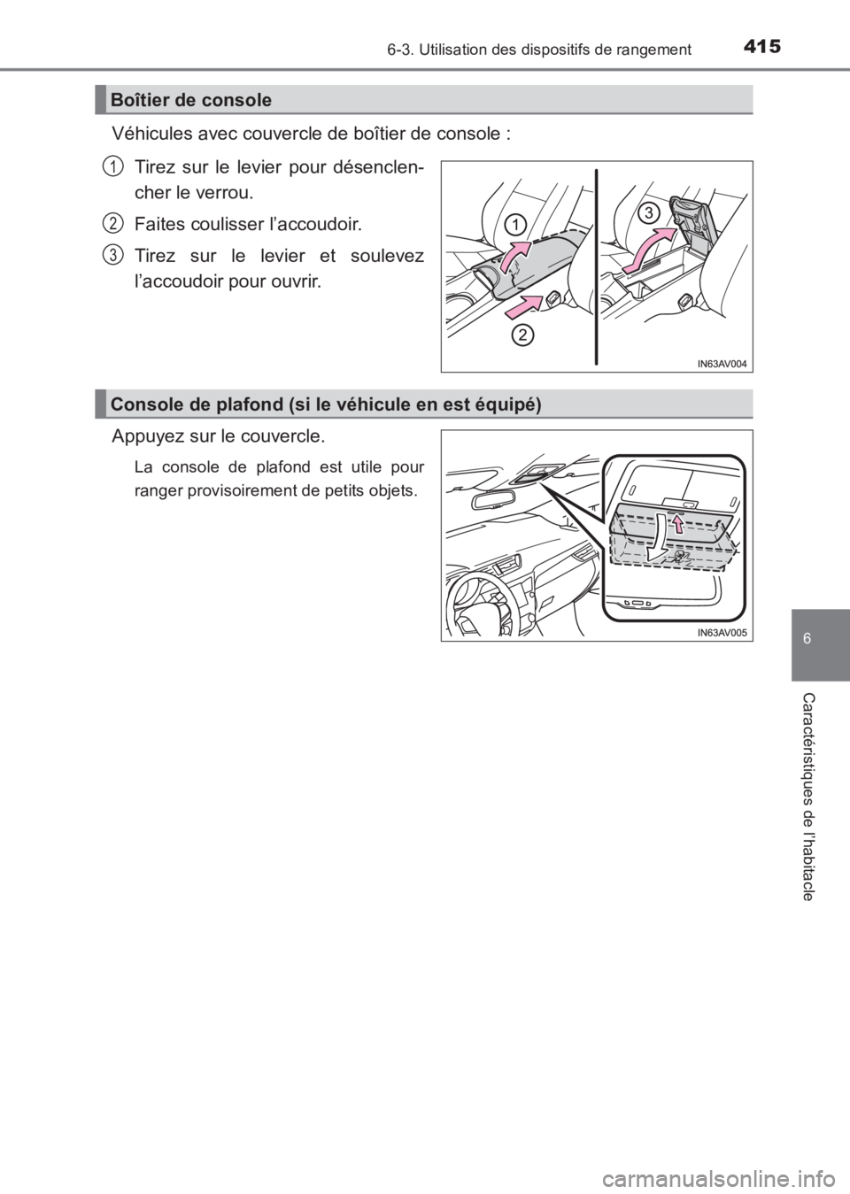 TOYOTA AVENSIS 2017  Notices Demploi (in French) 4156-3. Utilisation des dispositifs de rangement
AVENSIS_OM_OM20C67K_(EK)
6
Caractéristiques de l’habitacle
Véhicules avec couvercle de boîtier de console :Tirez sur le levier pour désenclen-
ch