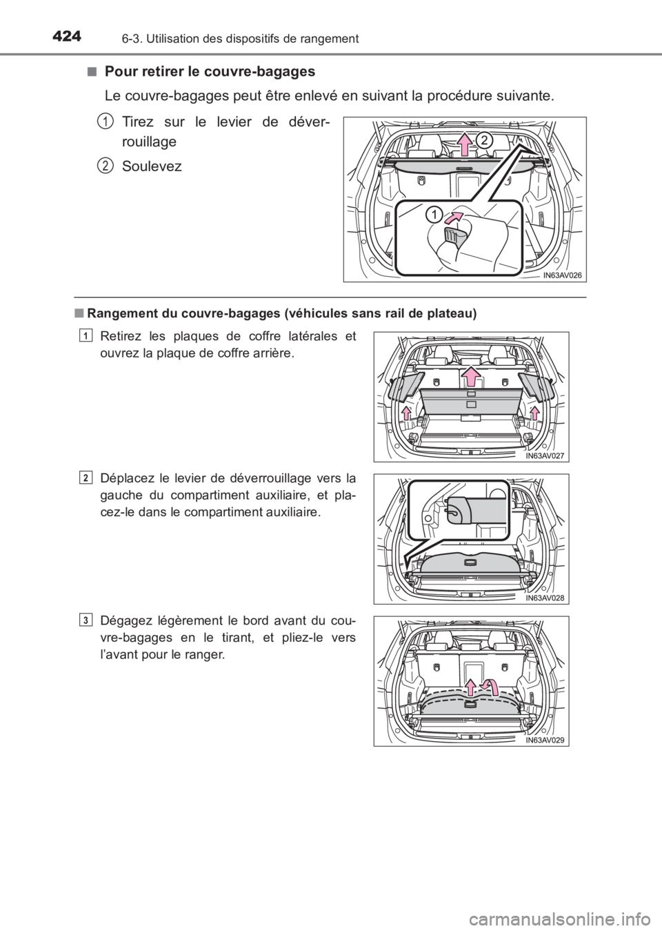 TOYOTA AVENSIS 2017  Notices Demploi (in French) 4246-3. Utilisation des dispositifs de rangement
AVENSIS_OM_OM20C67K_(EK)■
Pour retirer le couvre-bagages
Le couvre-bagages peut être enlevé en suivant la procédure suivante.
Tirez sur le levier 