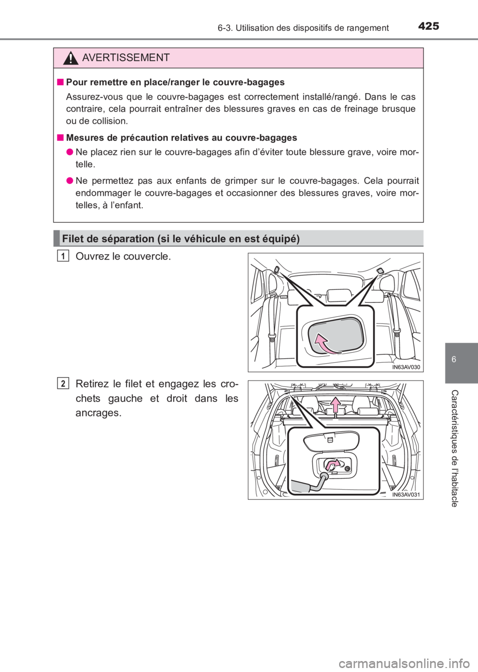 TOYOTA AVENSIS 2017  Notices Demploi (in French) 4256-3. Utilisation des dispositifs de rangement
AVENSIS_OM_OM20C67K_(EK)
6
Caractéristiques de l’habitacle
Ouvrez le couvercle.
Retirez le filet et engagez les cro-
chets gauche et droit dans les
