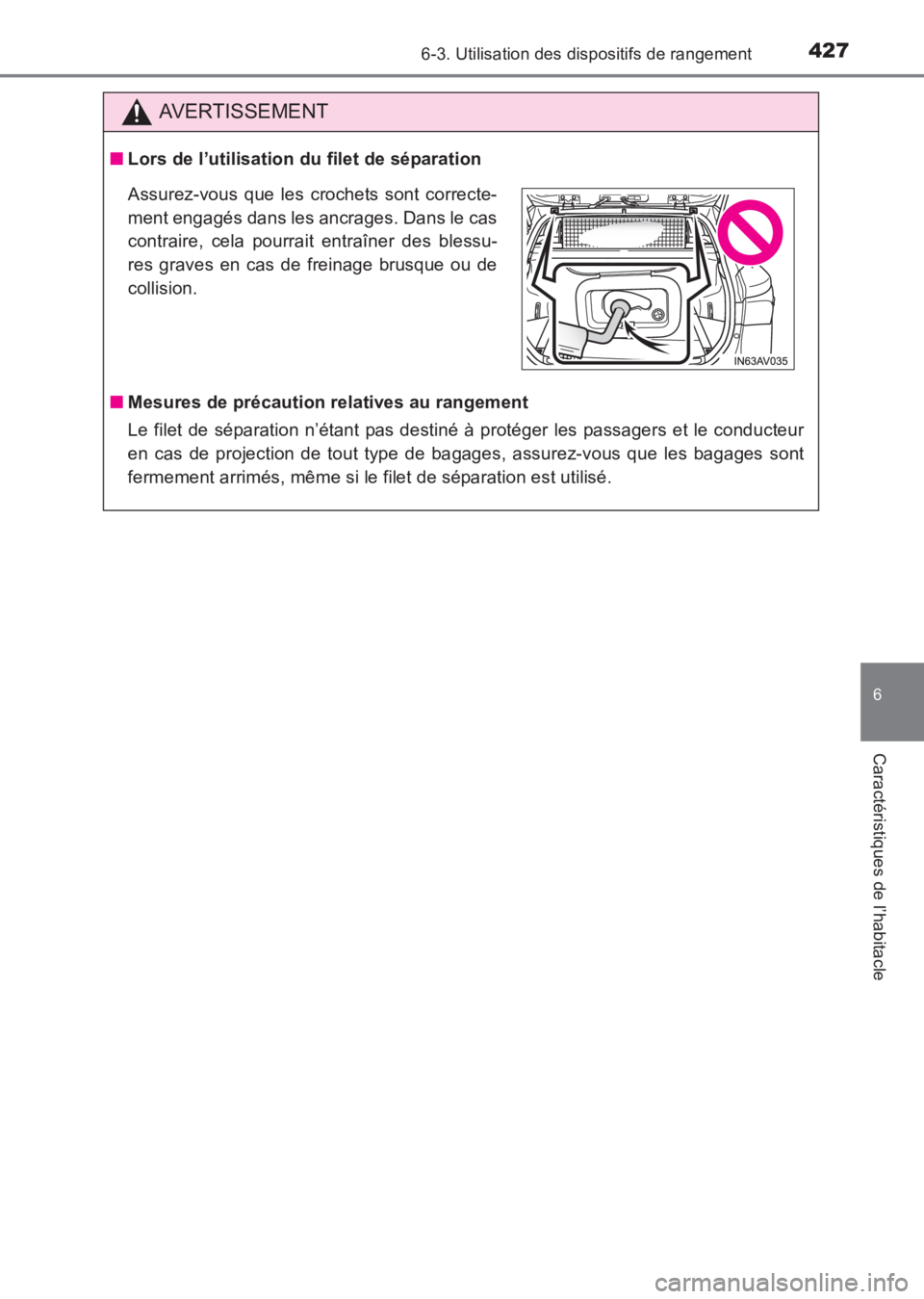 TOYOTA AVENSIS 2017  Notices Demploi (in French) 4276-3. Utilisation des dispositifs de rangement
AVENSIS_OM_OM20C67K_(EK)
6
Caractéristiques de l’habitacle
AVERTISSEMENT
■Lors de l’utilisation du filet de séparation
■ Mesures de précauti