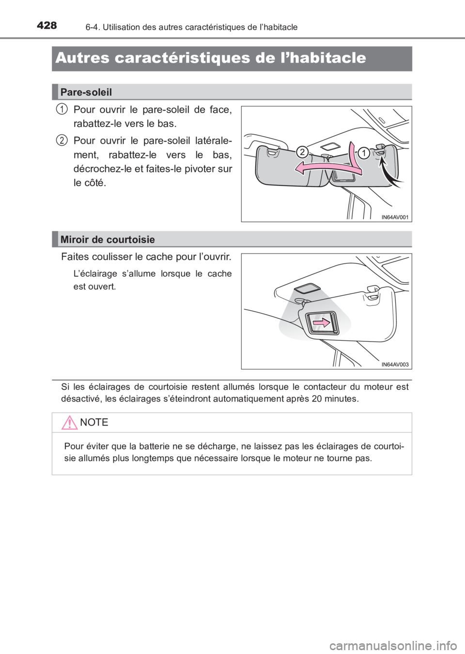 TOYOTA AVENSIS 2017  Notices Demploi (in French) 4286-4. Utilisation des autres caractéristiques de l’habitacle
AVENSIS_OM_OM20C67K_(EK)
Autres caractéristiques de l’habitacle
Pour ouvrir le pare-soleil de face,
rabattez-le vers le bas.
Pour o