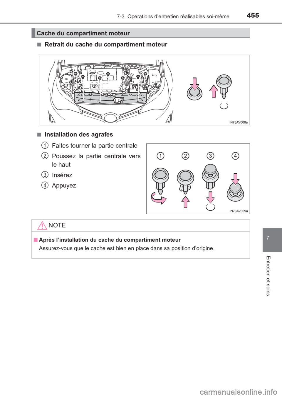 TOYOTA AVENSIS 2017  Notices Demploi (in French) 4557-3. Opérations d’entretien réalisables soi-même
AVENSIS_OM_OM20C67K_(EK)
7
Entretien et soins
■Retrait du cache du compartiment moteur
■Installation des agrafesFaites tourner la partie ce
