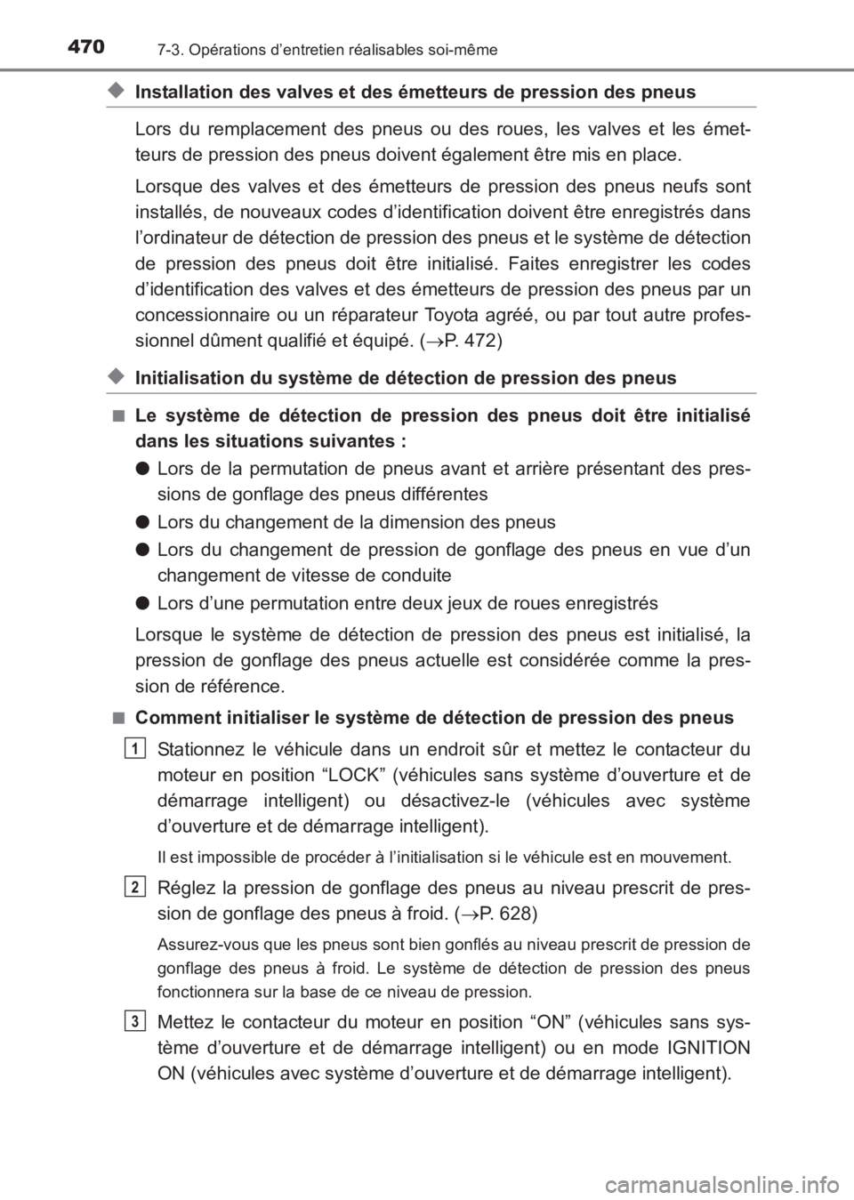 TOYOTA AVENSIS 2017  Notices Demploi (in French) 4707-3. Opérations d’entretien réalisables soi-même
AVENSIS_OM_OM20C67K_(EK)
◆Installation des valves et des émetteurs de pression des pneus
Lors du remplacement des pneus ou des roues, les va