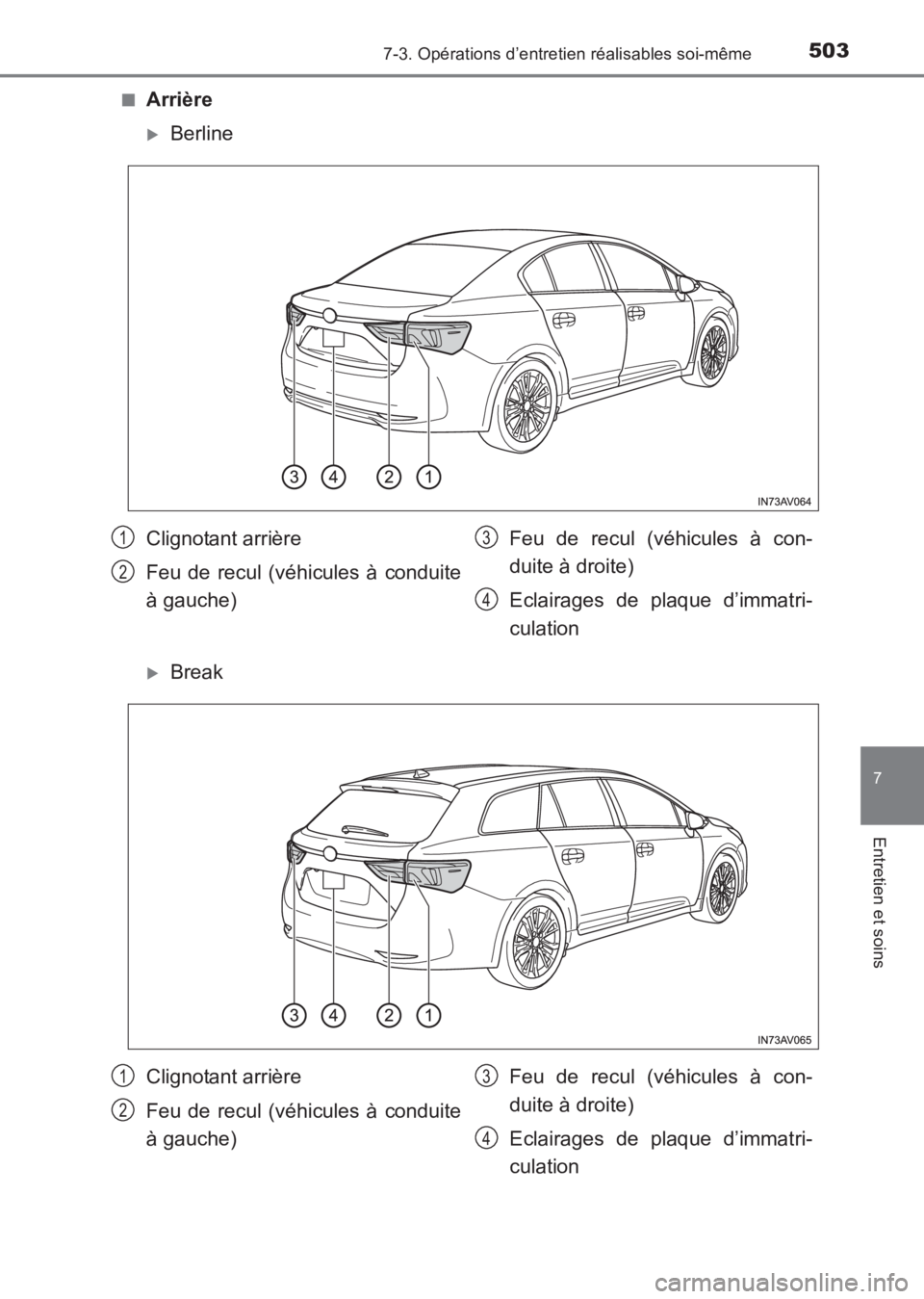 TOYOTA AVENSIS 2017  Notices Demploi (in French) 5037-3. Opérations d’entretien réalisables soi-même
AVENSIS_OM_OM20C67K_(EK)
7
Entretien et soins
■Arrière
�XBerline
�XBreak
Clignotant arrière
Feu de recul (véhicules à conduite
à gauche)
