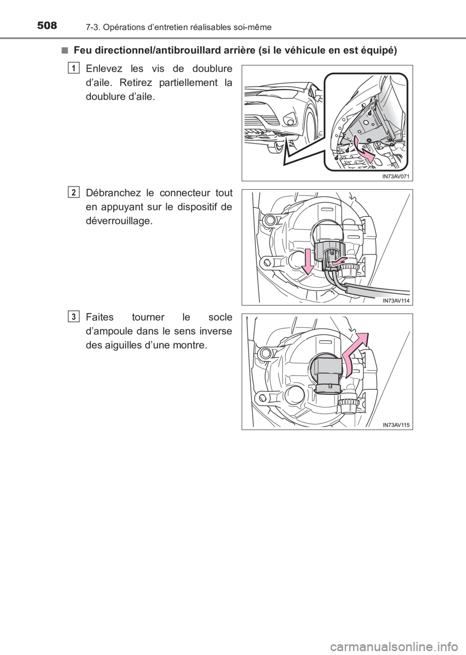 TOYOTA AVENSIS 2017  Notices Demploi (in French) 5087-3. Opérations d’entretien réalisables soi-même
AVENSIS_OM_OM20C67K_(EK)■
Feu directionnel/antibrouillard arri
ère (si le véhicule en est équipé)
Enlevez les vis de doublure
d’aile. R