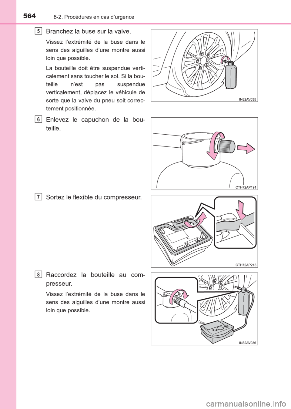TOYOTA AVENSIS 2017  Notices Demploi (in French) 5648-2. Procédures en cas d’urgence
AVENSIS_OM_OM20C67K_(EK)
Branchez la buse sur la valve.
Vissez l’extrémité de la buse dans le
sens des aiguilles d’une montre aussi
loin que possible.
La b