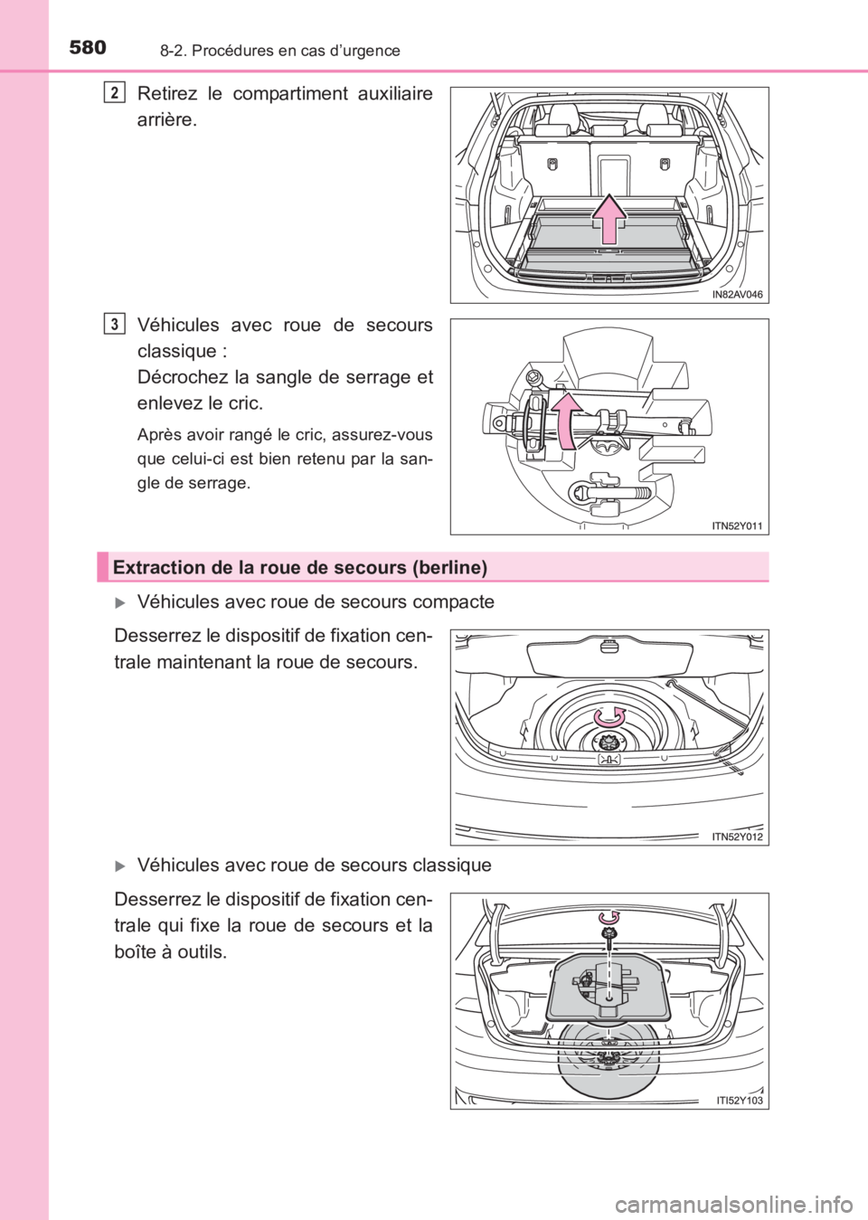 TOYOTA AVENSIS 2017  Notices Demploi (in French) 5808-2. Procédures en cas d’urgence
AVENSIS_OM_OM20C67K_(EK)
Retirez le compartiment auxiliaire
arrière.
Véhicules avec roue de secours
classique : 
Décrochez la sangle de serrage et
enlevez le 