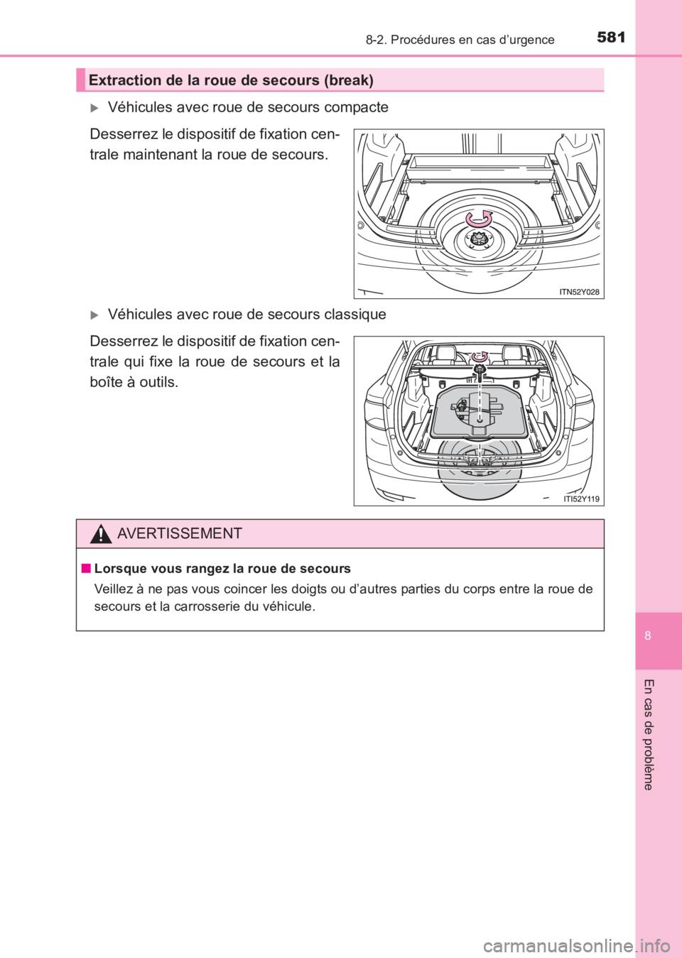 TOYOTA AVENSIS 2017  Notices Demploi (in French) 5818-2. Procédures en cas d’urgence
AVENSIS_OM_OM20C67K_(EK)
8
En cas de problème
�XVéhicules avec roue de secours compacte
Desserrez le dispositif de fixation cen-
trale maintenant la roue de se
