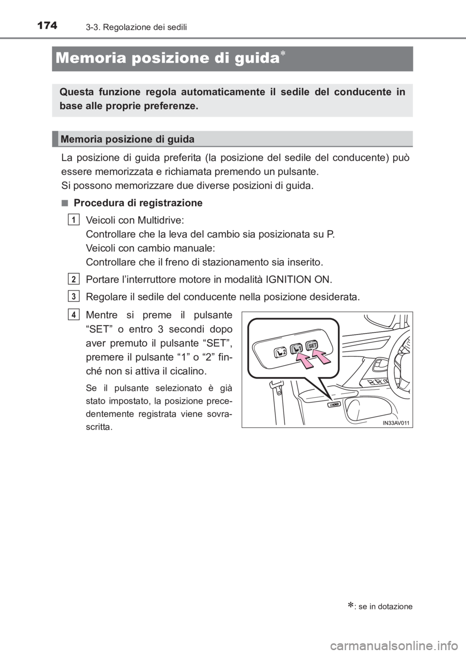 TOYOTA AVENSIS 2017  Manuale duso (in Italian) 1743-3. Regolazione dei sedili
AVENSIS_OM_OM20C70L_(EL)
Memoria posizione di guida∗
La posizione di guida preferita (la posizione del sedile del conducente) può
essere memorizzata e richiamata prem