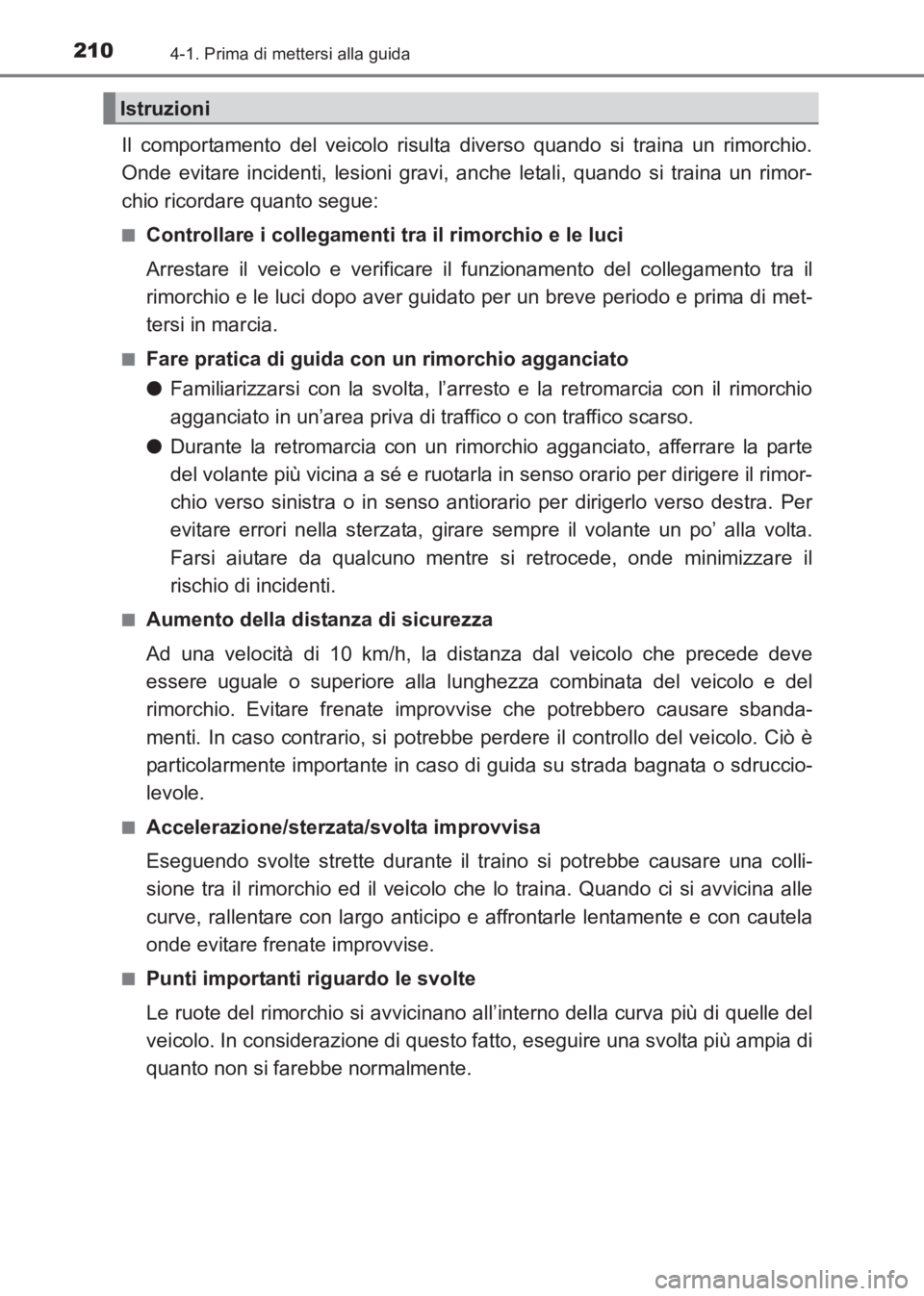 TOYOTA AVENSIS 2017  Manuale duso (in Italian) 2104-1. Prima di mettersi alla guida
AVENSIS_OM_OM20C70L_(EL)
Il comportamento del veicolo risulta diverso quando si traina un rimorchio.
Onde evitare incidenti, lesioni gravi, anche letali, quando si