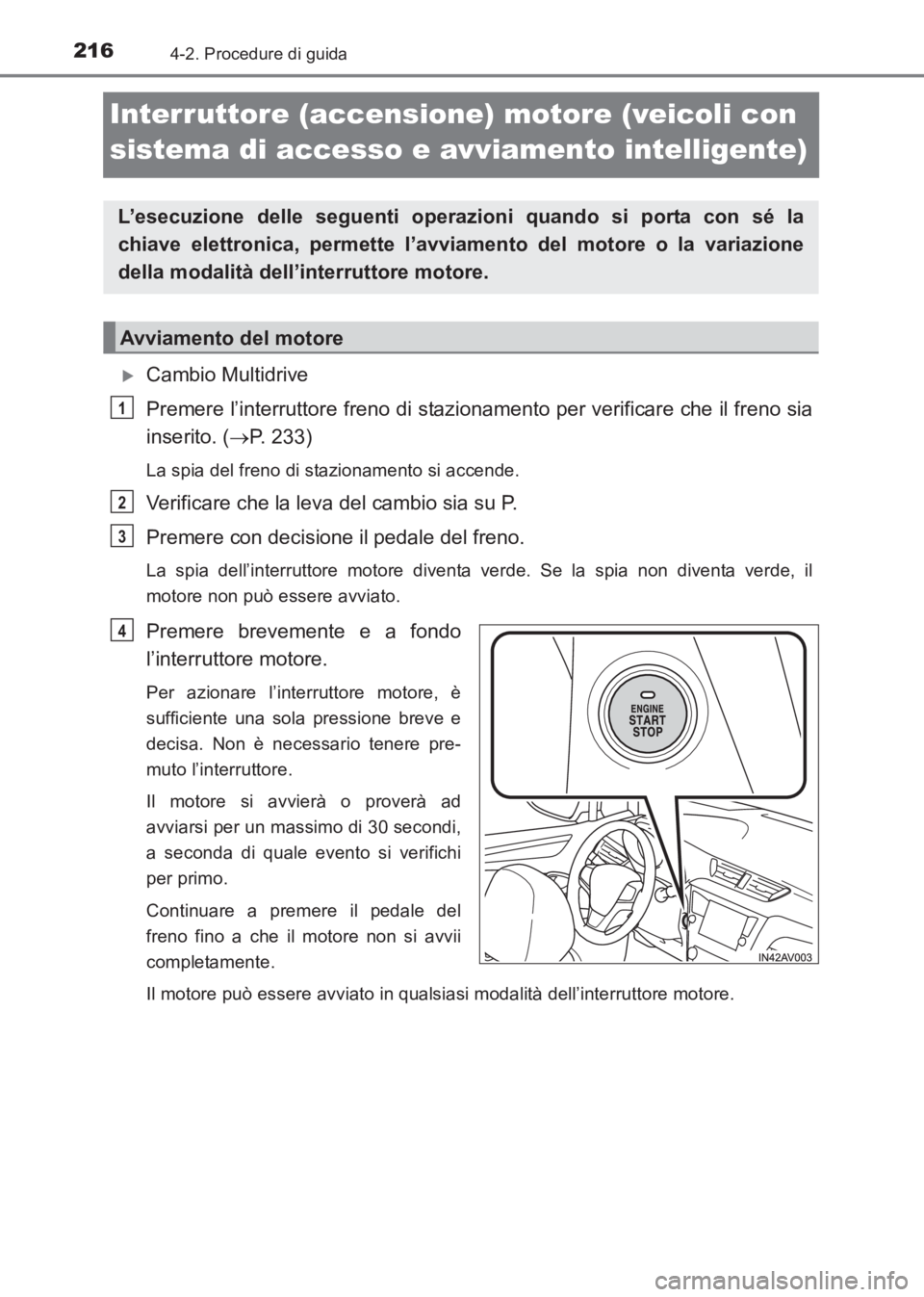 TOYOTA AVENSIS 2017  Manuale duso (in Italian) 2164-2. Procedure di guida
AVENSIS_OM_OM20C70L_(EL)
Interruttore (accensione) motore (veicoli con 
sistema di accesso e avviamento intelligente)
�XCambio Multidrive
Premere l’interruttore freno di s