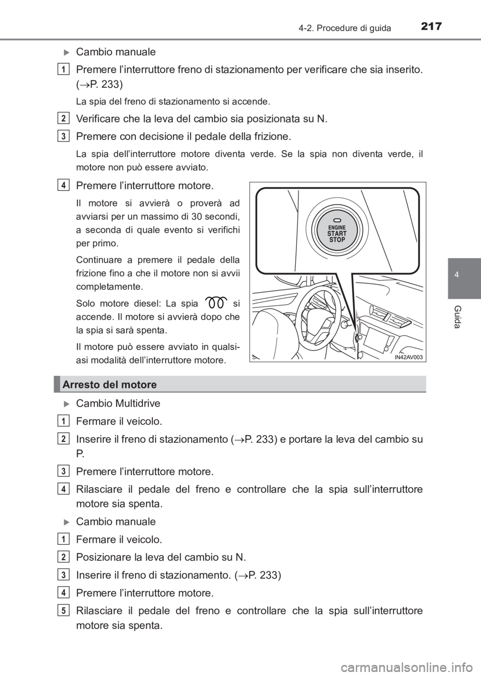 TOYOTA AVENSIS 2017  Manuale duso (in Italian) 2174-2. Procedure di guida
4
Guida
AVENSIS_OM_OM20C70L_(EL)
�XCambio manuale
Premere l’interruttore freno di stazionamento per verificare che sia inserito.
(→ P. 233)
La spia del freno di staziona