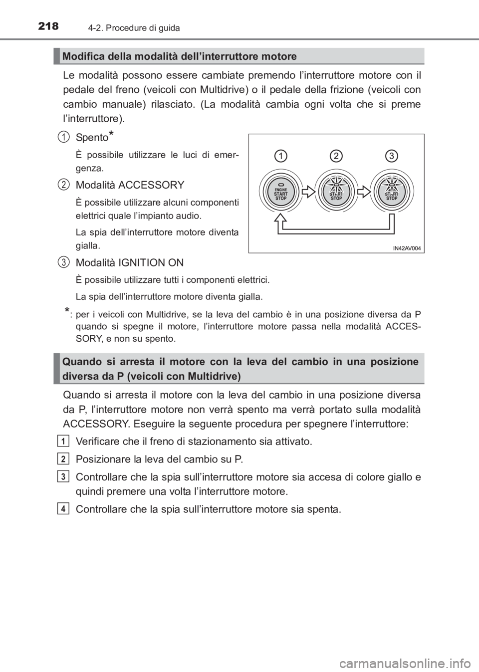 TOYOTA AVENSIS 2017  Manuale duso (in Italian) 2184-2. Procedure di guida
AVENSIS_OM_OM20C70L_(EL)
Le modalità possono essere cambiate premendo l’interruttore motore con il
pedale del freno (veicoli con Multidrive) o il pedale della frizione (v