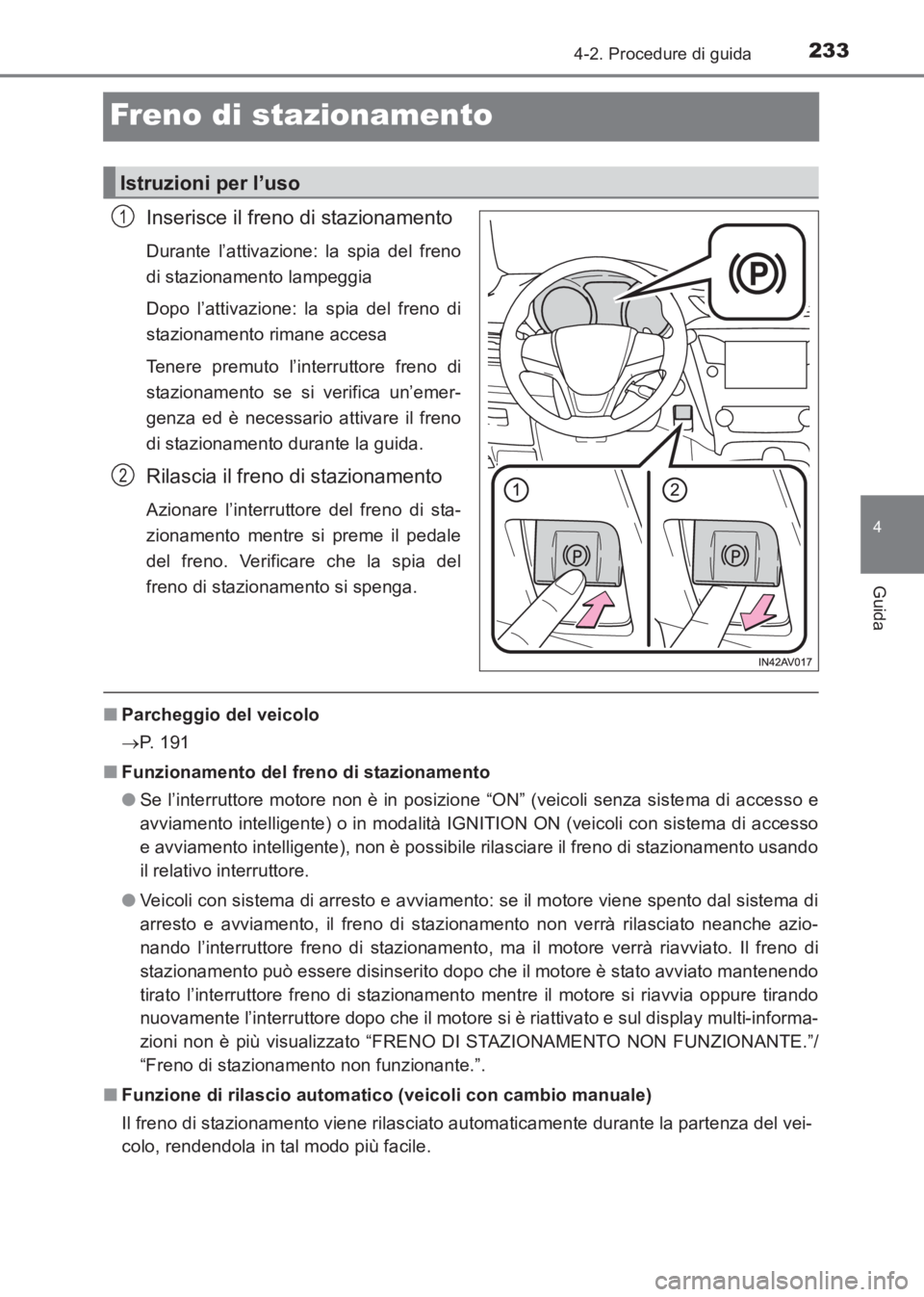 TOYOTA AVENSIS 2017 Manuale duso (in Italian) 233
4
4-2. Procedure di guida
Guida
AVENSIS_OM_OM20C70L_(EL)
Freno di stazionamento
Inserisce il freno di stazionamento
Durante l’attivazione: la spia del freno
di stazionamento lampeggia
Dopo l’a TOYOTA AVENSIS 2017 Manuale duso (in Italian) 233
4
4-2. Procedure di guida
Guida
AVENSIS_OM_OM20C70L_(EL)
Freno di stazionamento
Inserisce il freno di stazionamento
Durante l’attivazione: la spia del freno
di stazionamento lampeggia
Dopo l’a
