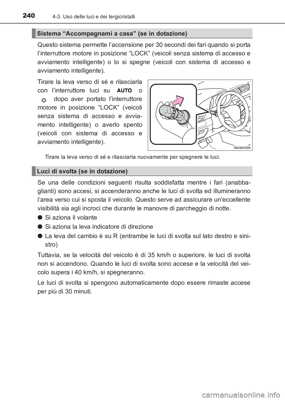 TOYOTA AVENSIS 2017 Manuale duso (in Italian) 2404-3. Uso delle luci e dei tergicristalli
AVENSIS_OM_OM20C70L_(EL)
Questo sistema permette l’accensione per 30 secondi dei fari quando si porta
l’interruttore motore in posizione “LOCK” (vei TOYOTA AVENSIS 2017 Manuale duso (in Italian) 2404-3. Uso delle luci e dei tergicristalli
AVENSIS_OM_OM20C70L_(EL)
Questo sistema permette l’accensione per 30 secondi dei fari quando si porta
l’interruttore motore in posizione “LOCK” (vei