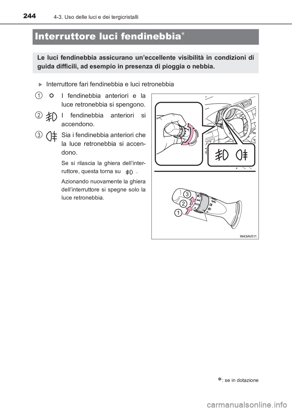TOYOTA AVENSIS 2017  Manuale duso (in Italian) 2444-3. Uso delle luci e dei tergicristalli
AVENSIS_OM_OM20C70L_(EL)
Interruttore luci fendinebbia∗
�XInterruttore fari fendinebbia e luci retronebbiaI fendinebbia anteriori e la
luce retronebbia si