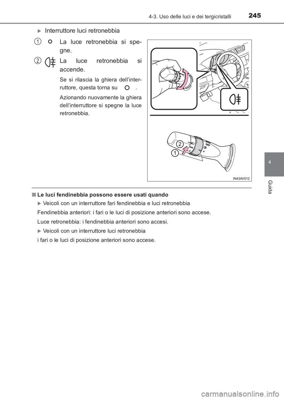 TOYOTA AVENSIS 2017  Manuale duso (in Italian) 2454-3. Uso delle luci e dei tergicristalli
4
Guida
AVENSIS_OM_OM20C70L_(EL)
�XInterruttore luci retronebbiaLa luce retronebbia si spe-
gne.
La luce retronebbia si
accende.
Se si rilascia la ghiera de
