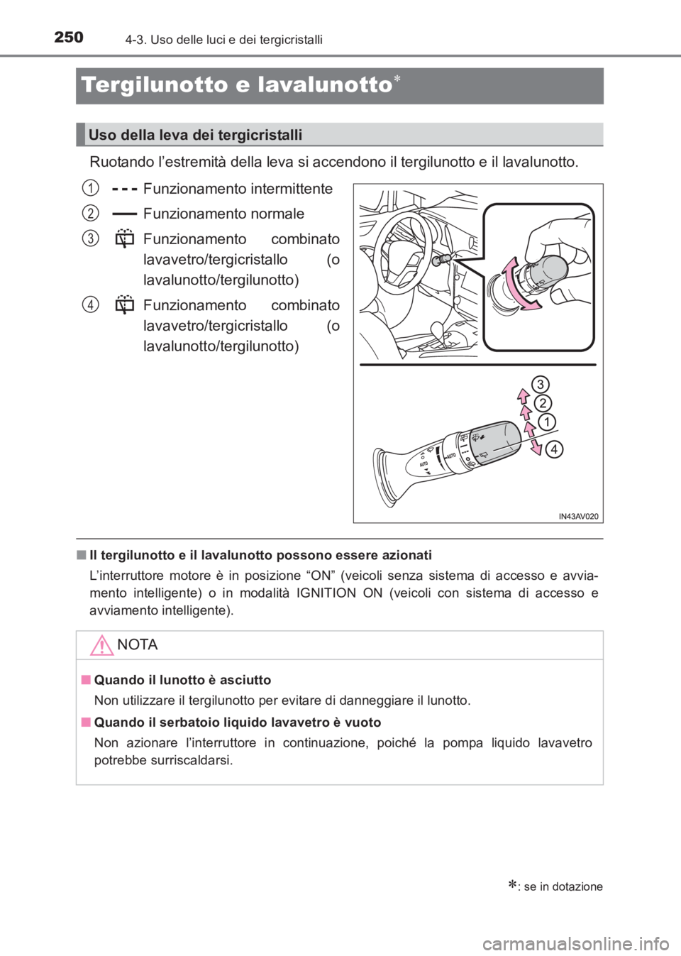 TOYOTA AVENSIS 2017  Manuale duso (in Italian) 2504-3. Uso delle luci e dei tergicristalli
AVENSIS_OM_OM20C70L_(EL)
Tergilunotto e lavalunotto∗
Ruotando l’estremità della leva si accendono il tergilunotto e il lavalunotto.Funzionamento interm
