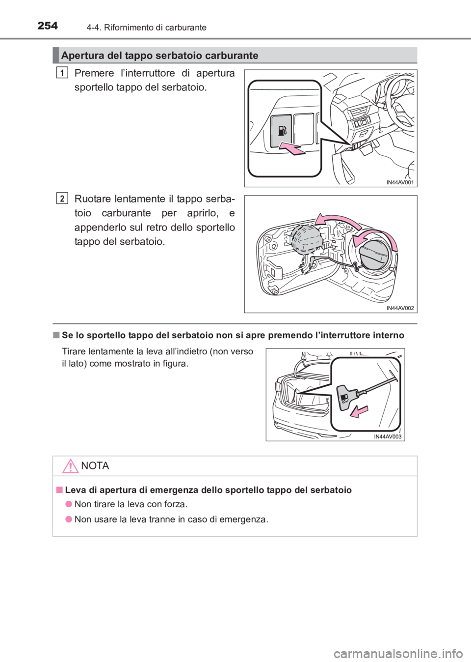 TOYOTA AVENSIS 2017 Manuale duso (in Italian) 2544-4. Rifornimento di carburante
AVENSIS_OM_OM20C70L_(EL)
Premere l’interruttore di apertura
sportello tappo del serbatoio.
Ruotare lentamente il tappo serba-
toio carburante per aprirlo, e
append TOYOTA AVENSIS 2017 Manuale duso (in Italian) 2544-4. Rifornimento di carburante
AVENSIS_OM_OM20C70L_(EL)
Premere l’interruttore di apertura
sportello tappo del serbatoio.
Ruotare lentamente il tappo serba-
toio carburante per aprirlo, e
append