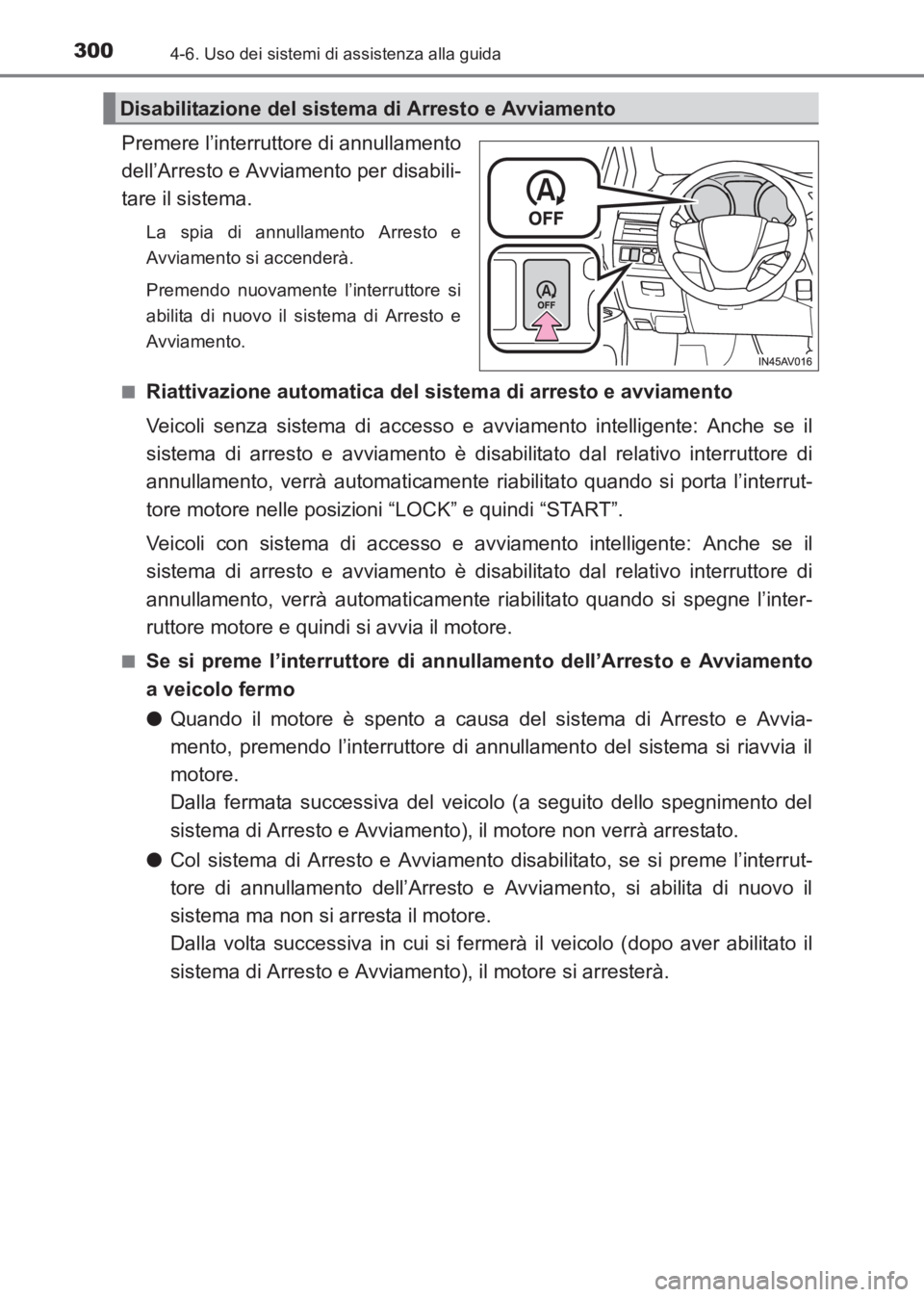 TOYOTA AVENSIS 2017 Manuale duso (in Italian) 3004-6. Uso dei sistemi di assistenza alla guida
AVENSIS_OM_OM20C70L_(EL)
Premere l’interruttore di annullamento
dell’Arresto e Avviamento per disabili-
tare il sistema.
La spia di annullamento Ar TOYOTA AVENSIS 2017 Manuale duso (in Italian) 3004-6. Uso dei sistemi di assistenza alla guida
AVENSIS_OM_OM20C70L_(EL)
Premere l’interruttore di annullamento
dell’Arresto e Avviamento per disabili-
tare il sistema.
La spia di annullamento Ar