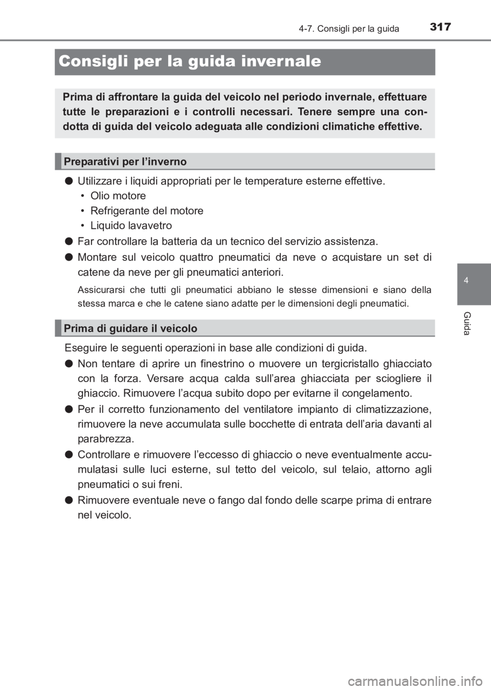TOYOTA AVENSIS 2017 Manuale duso (in Italian) 317
4
4-7. Consigli per la guida
Guida
AVENSIS_OM_OM20C70L_(EL)
Consigli per la guida inver nale
●Utilizzare i liquidi appropriati per le temperature esterne effettive.
• Olio motore
• Refriger TOYOTA AVENSIS 2017 Manuale duso (in Italian) 317
4
4-7. Consigli per la guida
Guida
AVENSIS_OM_OM20C70L_(EL)
Consigli per la guida inver nale
●Utilizzare i liquidi appropriati per le temperature esterne effettive.
• Olio motore
• Refriger