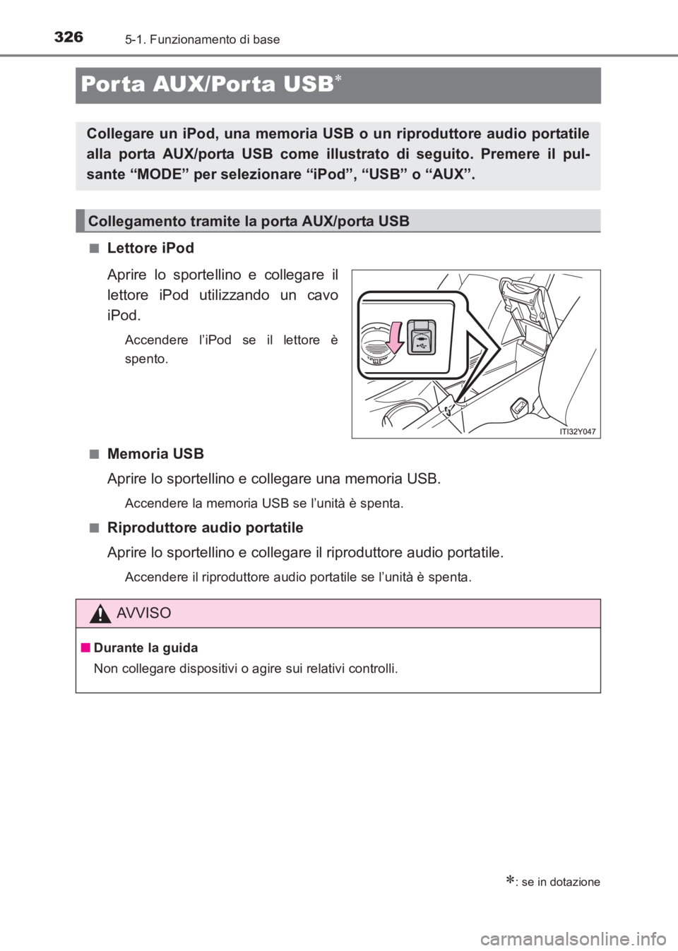TOYOTA AVENSIS 2017  Manuale duso (in Italian) 3265-1. Funzionamento di base
AVENSIS_OM_OM20C70L_(EL)
Por ta AUX/Por ta USB∗
■Lettore iPod
Aprire lo sportellino e collegare il
lettore iPod utilizzando un cavo
iPod.
Accendere l’iPod se il let