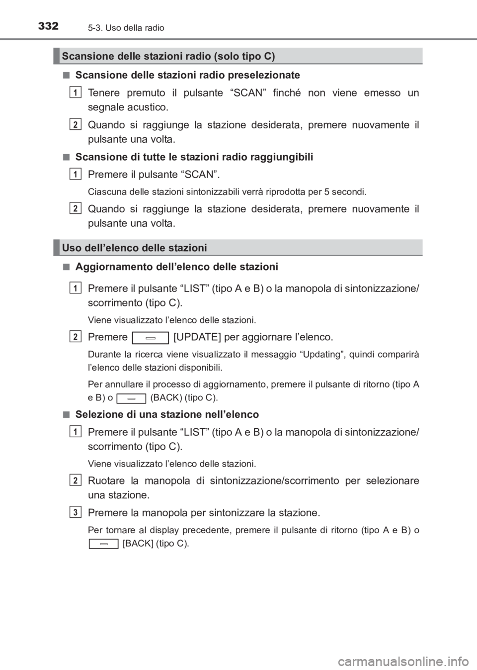 TOYOTA AVENSIS 2017  Manuale duso (in Italian) 3325-3. Uso della radio
AVENSIS_OM_OM20C70L_(EL)■
Scansione delle stazioni radio preselezionate
Tenere premuto il pulsante “SCAN” finché non viene emesso un
segnale acustico.
Quando si raggiung