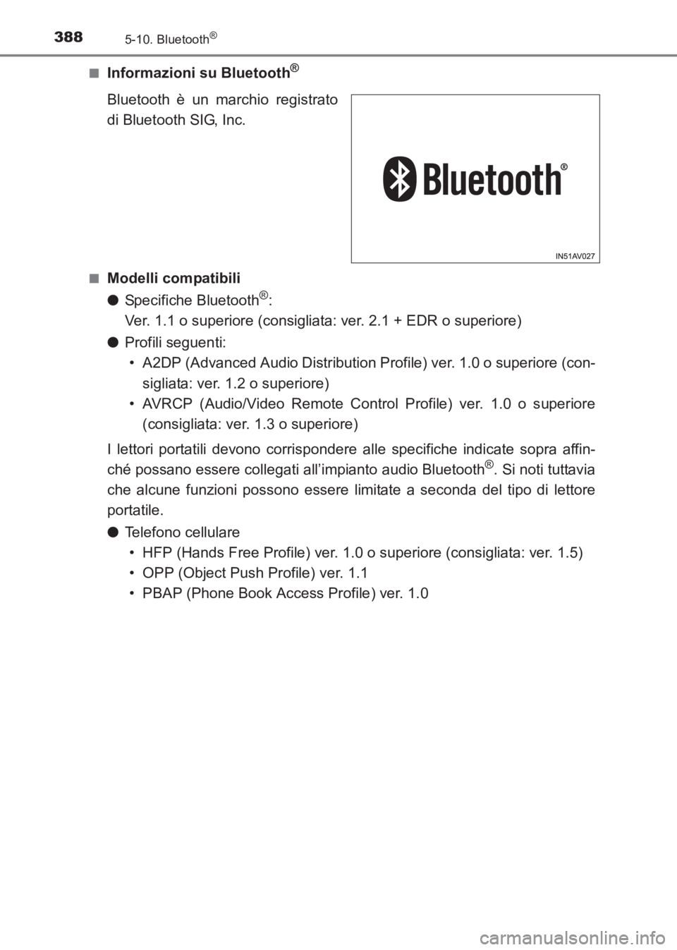 TOYOTA AVENSIS 2017 Manuale duso (in Italian) 3885-10. Bluetooth®
AVENSIS_OM_OM20C70L_(EL)■
Informazioni su Bluetooth®
Bluetooth è un marchio registrato
di Bluetooth SIG, Inc.
■Modelli compatibili
●
Specifiche Bluetooth
®:
Ver. 1.1 o s TOYOTA AVENSIS 2017 Manuale duso (in Italian) 3885-10. Bluetooth®
AVENSIS_OM_OM20C70L_(EL)■
Informazioni su Bluetooth®
Bluetooth è un marchio registrato
di Bluetooth SIG, Inc.
■Modelli compatibili
●
Specifiche Bluetooth
®:
Ver. 1.1 o s