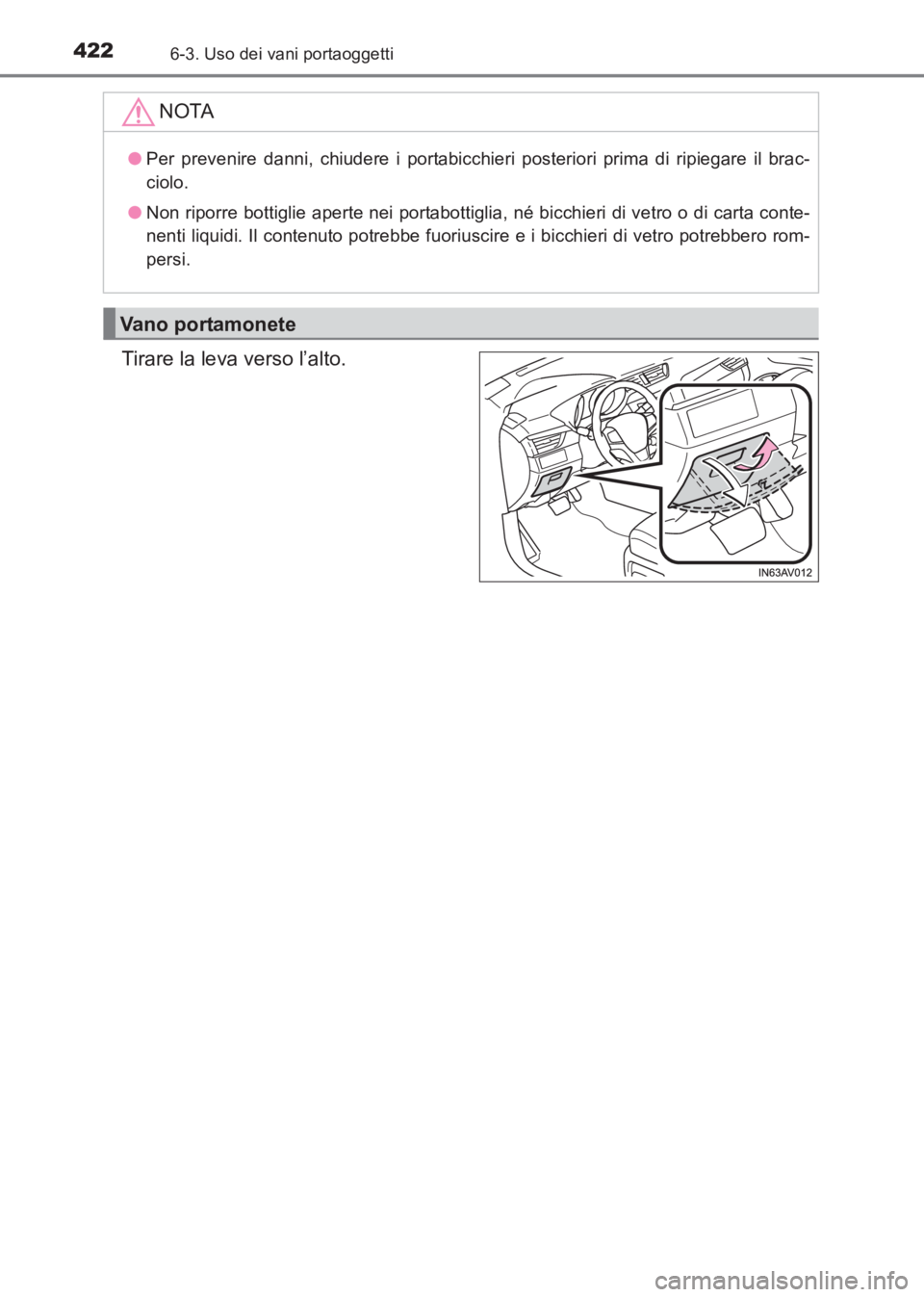 TOYOTA AVENSIS 2017  Manuale duso (in Italian) 4226-3. Uso dei vani portaoggetti
AVENSIS_OM_OM20C70L_(EL)
Tirare la leva verso l’alto.NOTA
●
Per prevenire danni, chiudere i portabicchieri posteriori prima di ripiegare il brac-
ciolo.
● Non r