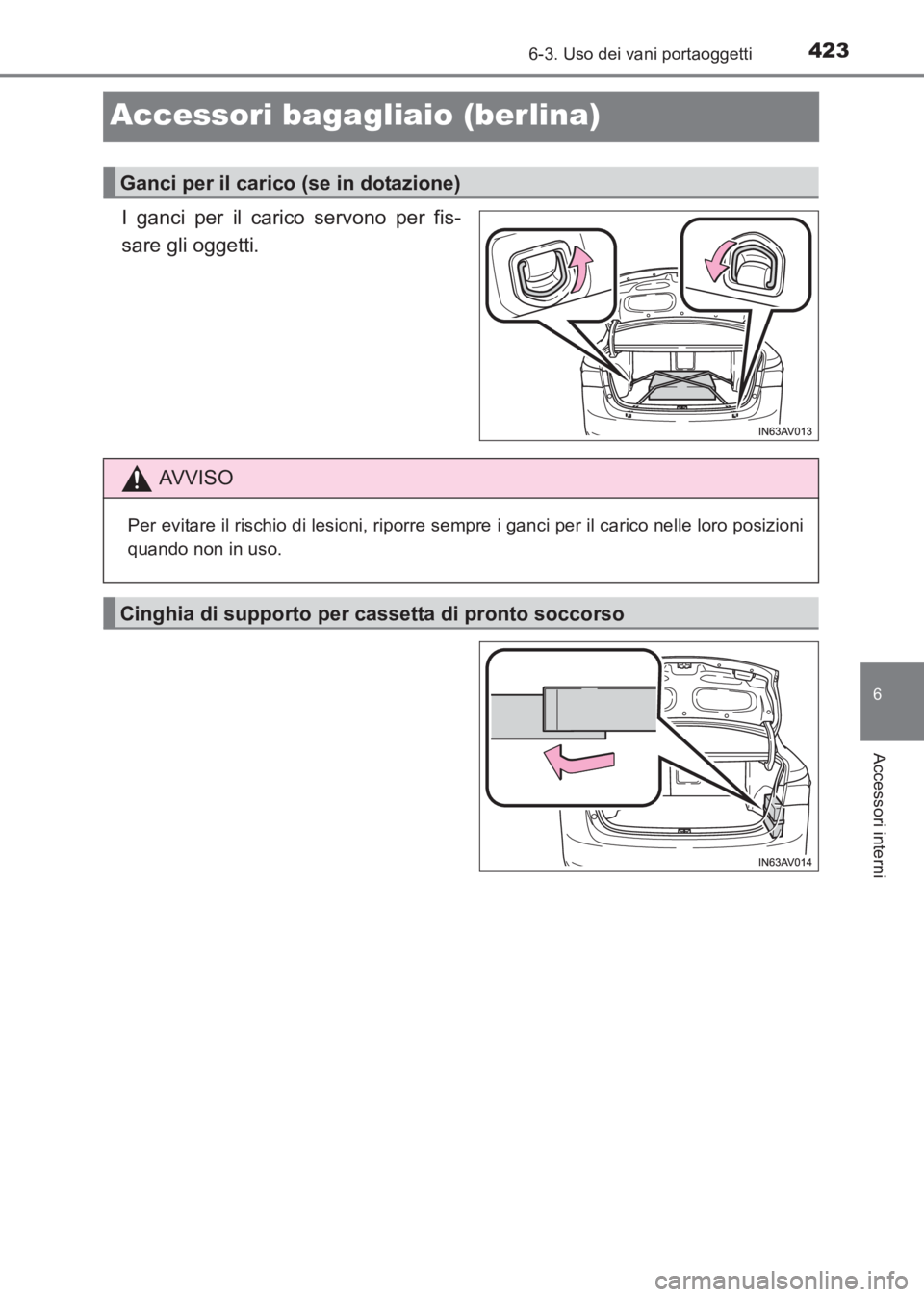 TOYOTA AVENSIS 2017  Manuale duso (in Italian) 4236-3. Uso dei vani portaoggetti
AVENSIS_OM_OM20C70L_(EL)
6
Accessori interni
Accessori bagagliaio (berlina)
I ganci per il carico servono per fis-
sare gli oggetti.
Ganci per il carico (se in dotazi