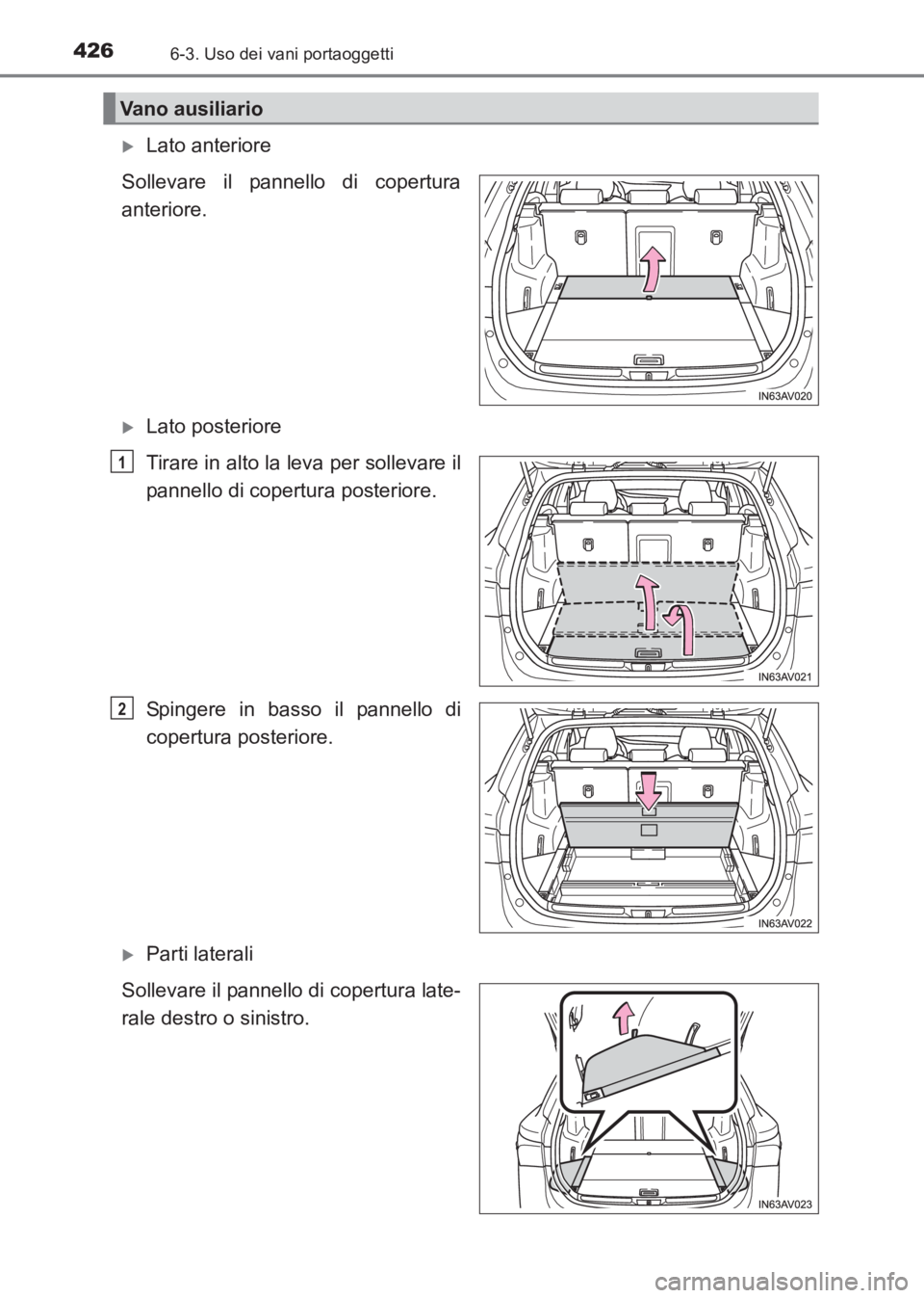 TOYOTA AVENSIS 2017  Manuale duso (in Italian) 4266-3. Uso dei vani portaoggetti
AVENSIS_OM_OM20C70L_(EL)
�XLato anteriore
Sollevare il pannello di copertura
anteriore.
�XLato posteriore
Tirare in alto la leva per sollevare il
pannello di copertur