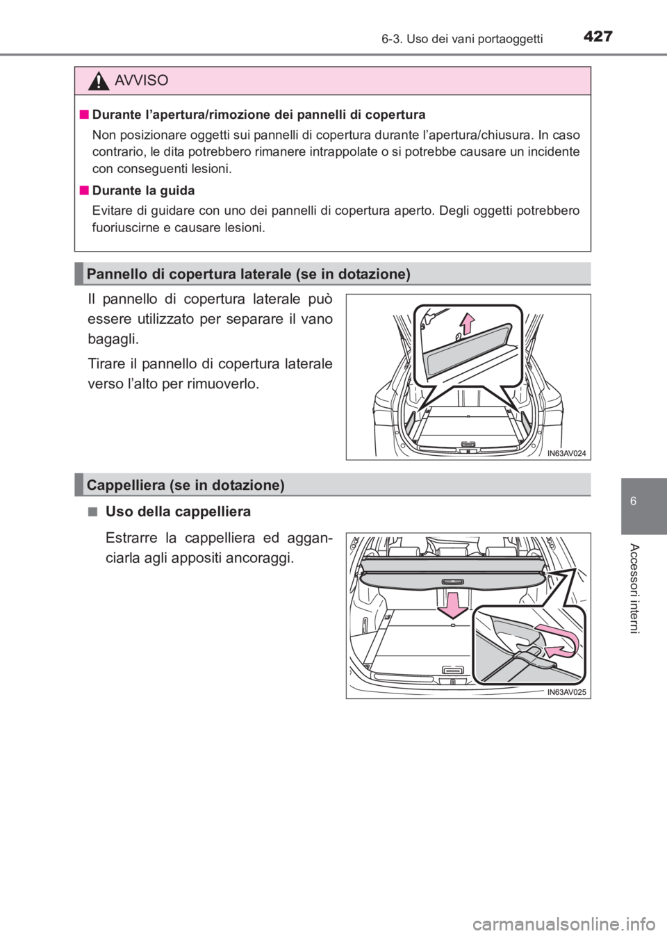 TOYOTA AVENSIS 2017  Manuale duso (in Italian) 4276-3. Uso dei vani portaoggetti
AVENSIS_OM_OM20C70L_(EL)
6
Accessori interni
Il pannello di copertura laterale può
essere utilizzato per separare il vano
bagagli.
Tirare il pannello di copertura la