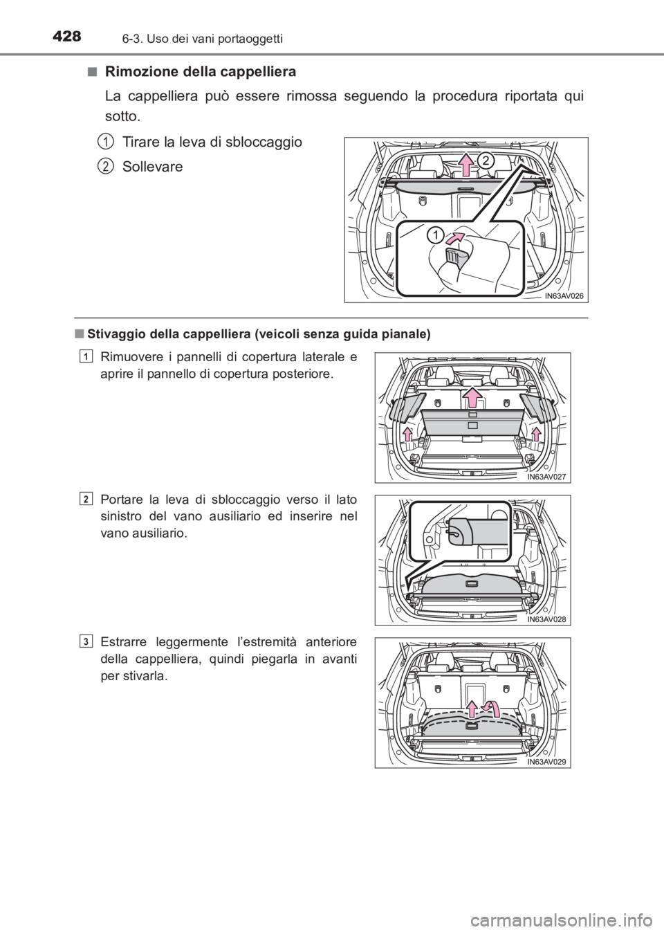 TOYOTA AVENSIS 2017  Manuale duso (in Italian) 4286-3. Uso dei vani portaoggetti
AVENSIS_OM_OM20C70L_(EL)■
Rimozione della cappelliera
La cappelliera può essere rimossa seguendo la procedura riportata qui
sotto.
Tirare la leva di sbloccaggio
So