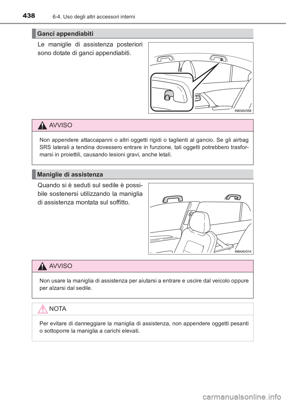 TOYOTA AVENSIS 2017  Manuale duso (in Italian) 438
AVENSIS_OM_OM20C70L_(EL)
6-4. Uso degli altri accessori interni
Le maniglie di assistenza posteriori
sono dotate di ganci appendiabiti.
Quando si è seduti sul sedile è possi-
bile sostenersi uti