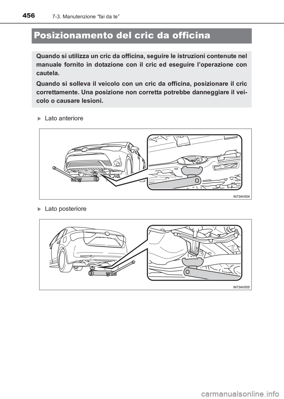 TOYOTA AVENSIS 2017  Manuale duso (in Italian) 4567-3. Manutenzione “fai da te”
AVENSIS_OM_OM20C70L_(EL)
Posizionamento del cric da officina
�XLato anteriore
�XLato posteriore
Quando si utilizza un cric da officina, seguire le istruzioni conte