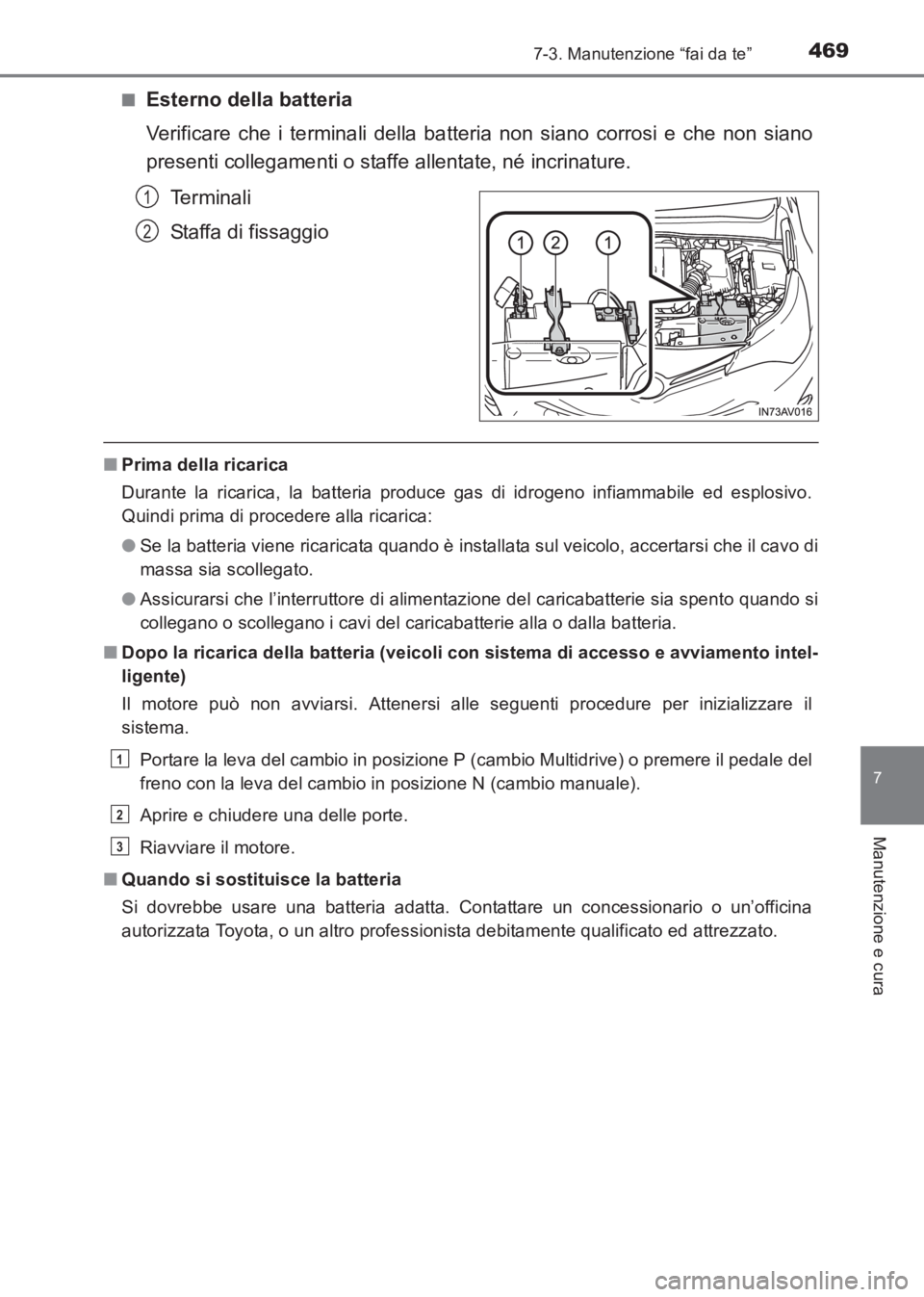 TOYOTA AVENSIS 2017 Manuale duso (in Italian) 4697-3. Manutenzione “fai da te”
AVENSIS_OM_OM20C70L_(EL)
7
Manutenzione e cura
■Esterno della batteria
Verificare che i terminali della batteria non siano corrosi e che non siano
presenti colle TOYOTA AVENSIS 2017 Manuale duso (in Italian) 4697-3. Manutenzione “fai da te”
AVENSIS_OM_OM20C70L_(EL)
7
Manutenzione e cura
■Esterno della batteria
Verificare che i terminali della batteria non siano corrosi e che non siano
presenti colle