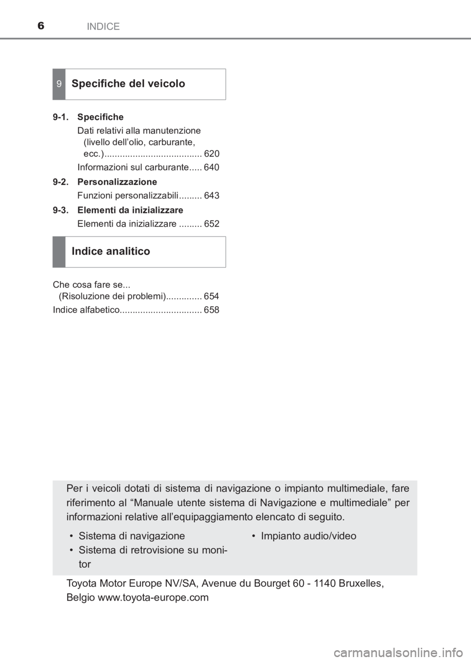 TOYOTA AVENSIS 2017 Manuale duso (in Italian) INDICE6
AVENSIS_OM_OM20C70L_(EL)9-1. Specifiche
Dati relativi alla manutenzione (livello dell’olio, carburante,
ecc.) ...................................... 620
Informazioni sul carburante..... 640 TOYOTA AVENSIS 2017 Manuale duso (in Italian) INDICE6
AVENSIS_OM_OM20C70L_(EL)9-1. Specifiche
Dati relativi alla manutenzione (livello dell’olio, carburante,
ecc.) ...................................... 620
Informazioni sul carburante..... 640
