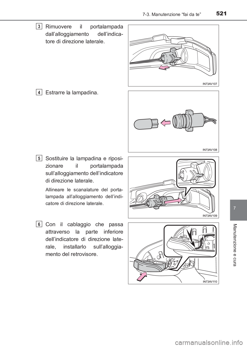 TOYOTA AVENSIS 2017 Manuale duso (in Italian) 5217-3. Manutenzione “fai da te”
AVENSIS_OM_OM20C70L_(EL)
7
Manutenzione e cura
Rimuovere il portalampada
dall’alloggiamento dell’indica-
tore di direzione laterale.
Estrarre la lampadina.
Sos TOYOTA AVENSIS 2017 Manuale duso (in Italian) 5217-3. Manutenzione “fai da te”
AVENSIS_OM_OM20C70L_(EL)
7
Manutenzione e cura
Rimuovere il portalampada
dall’alloggiamento dell’indica-
tore di direzione laterale.
Estrarre la lampadina.
Sos