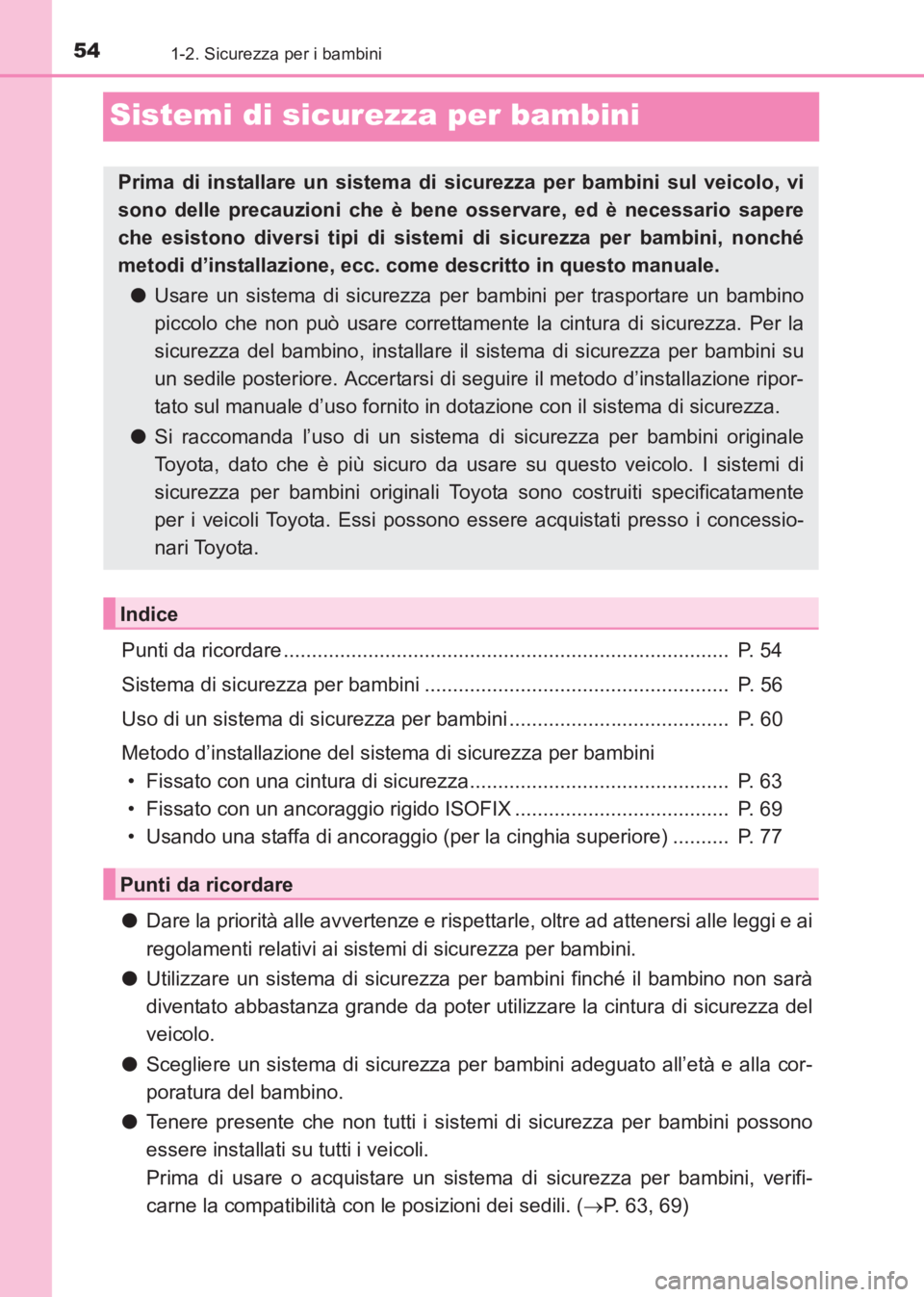 TOYOTA AVENSIS 2017  Manuale duso (in Italian) 541-2. Sicurezza per i bambini
AVENSIS_OM_OM20C70L_(EL)
Sistemi di sicurezza per bambini
Punti da ricordare ...............................................................................  P. 54
Siste