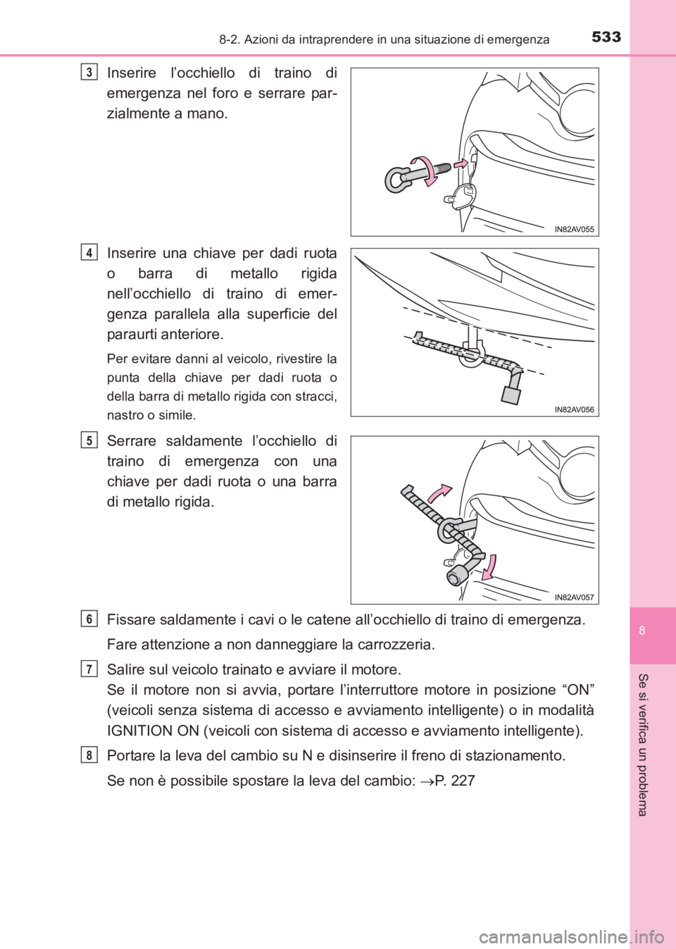TOYOTA AVENSIS 2017 Manuale duso (in Italian) 5338-2. Azioni da intraprendere in una situazione di emergenza
AVENSIS_OM_OM20C70L_(EL)
8
Se si verifica un problema
Inserire l’occhiello di traino di
emergenza nel foro e serrare par-
zialmente a m TOYOTA AVENSIS 2017 Manuale duso (in Italian) 5338-2. Azioni da intraprendere in una situazione di emergenza
AVENSIS_OM_OM20C70L_(EL)
8
Se si verifica un problema
Inserire l’occhiello di traino di
emergenza nel foro e serrare par-
zialmente a m