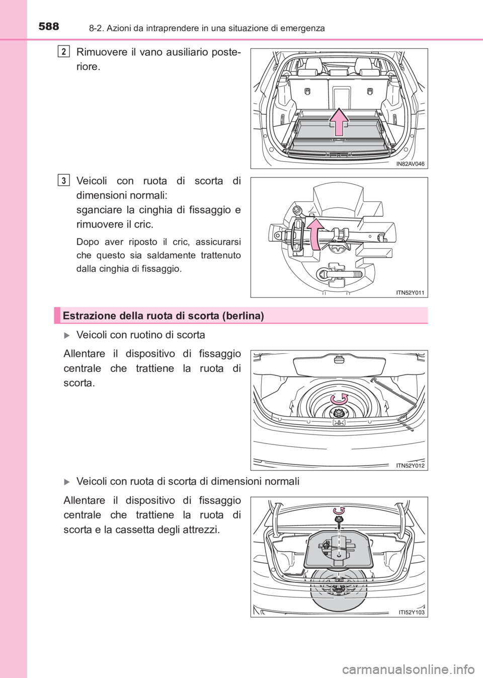 TOYOTA AVENSIS 2017  Manuale duso (in Italian) 5888-2. Azioni da intraprendere in una situazione di emergenza
AVENSIS_OM_OM20C70L_(EL)
Rimuovere il vano ausiliario poste-
riore.
Veicoli con ruota di scorta di
dimensioni normali: 
sganciare la cing