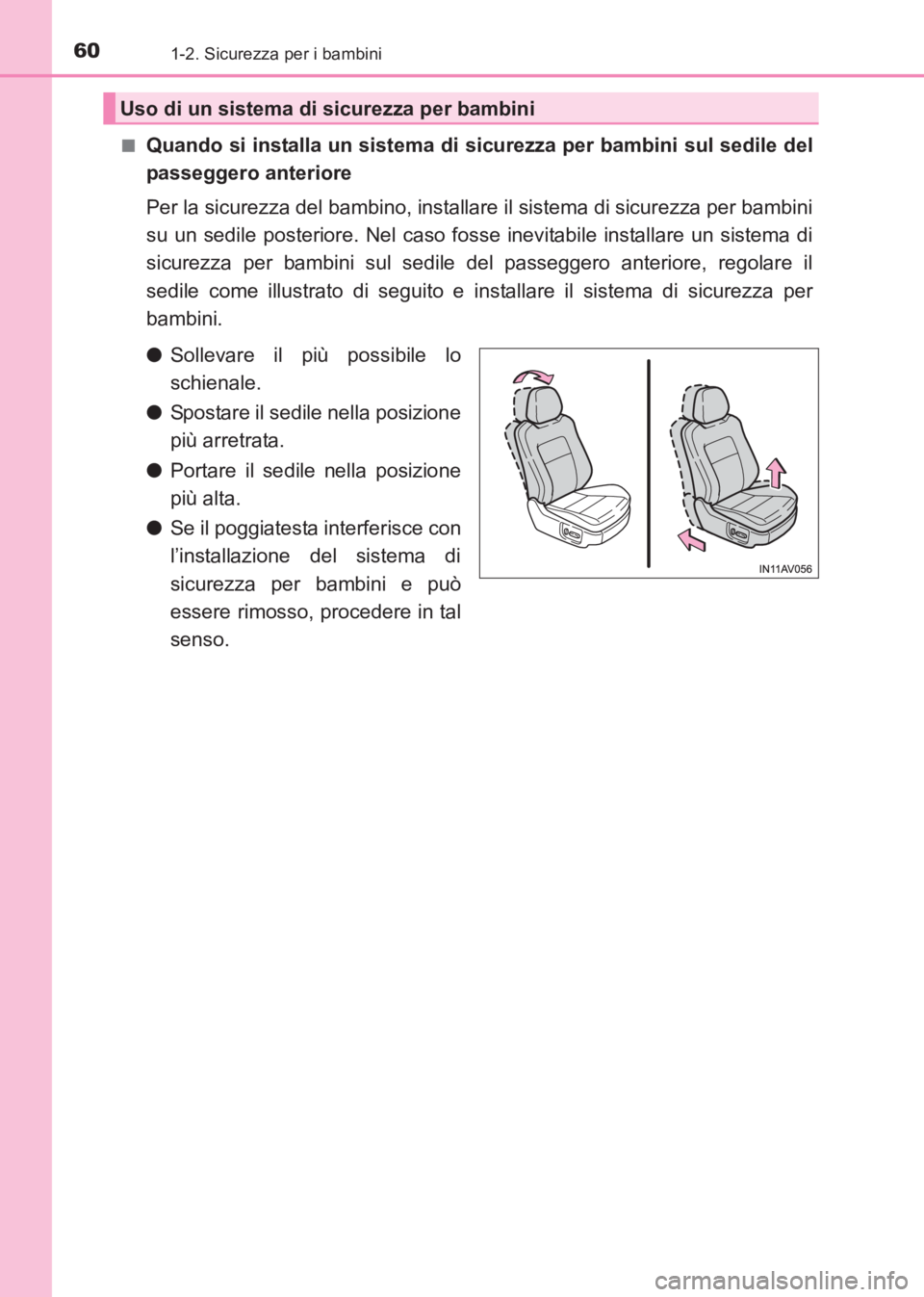 TOYOTA AVENSIS 2017  Manuale duso (in Italian) 601-2. Sicurezza per i bambini
AVENSIS_OM_OM20C70L_(EL)■
Quando si installa un sistema di sicurezza per bambini sul sedile del
passeggero anteriore
Per la sicurezza del bambino, installare il sistem