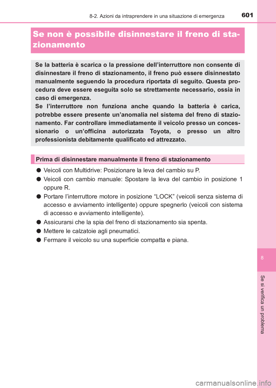 TOYOTA AVENSIS 2017 Manuale duso (in Italian) 6018-2. Azioni da intraprendere in una situazione di emergenza
AVENSIS_OM_OM20C70L_(EL)
8
Se si verifica un problema
Se non è possibile disinnestare il freno di sta-
zionamento
●Veicoli con Multidr TOYOTA AVENSIS 2017 Manuale duso (in Italian) 6018-2. Azioni da intraprendere in una situazione di emergenza
AVENSIS_OM_OM20C70L_(EL)
8
Se si verifica un problema
Se non è possibile disinnestare il freno di sta-
zionamento
●Veicoli con Multidr