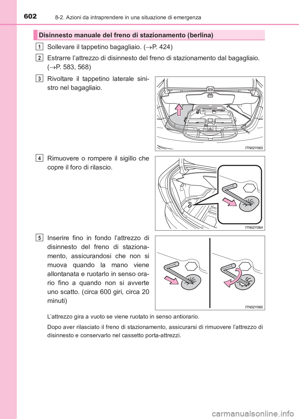 TOYOTA AVENSIS 2017 Manuale duso (in Italian) 6028-2. Azioni da intraprendere in una situazione di emergenza
AVENSIS_OM_OM20C70L_(EL)
Sollevare il tappetino bagagliaio. (→P. 424)
Estrarre l’attrezzo di disinnesto del freno di stazionamento da TOYOTA AVENSIS 2017 Manuale duso (in Italian) 6028-2. Azioni da intraprendere in una situazione di emergenza
AVENSIS_OM_OM20C70L_(EL)
Sollevare il tappetino bagagliaio. (→P. 424)
Estrarre l’attrezzo di disinnesto del freno di stazionamento da
