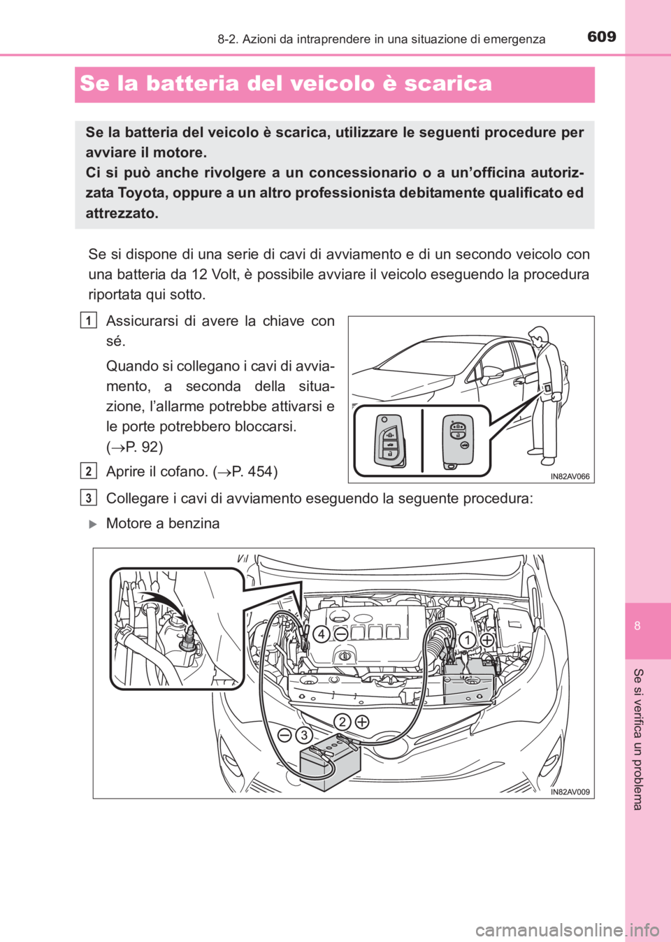 TOYOTA AVENSIS 2017  Manuale duso (in Italian) 6098-2. Azioni da intraprendere in una situazione di emergenza
AVENSIS_OM_OM20C70L_(EL)
8
Se si verifica un problema
Se la batteria del veicolo è scarica
Se si dispone di una serie di cavi di avviame