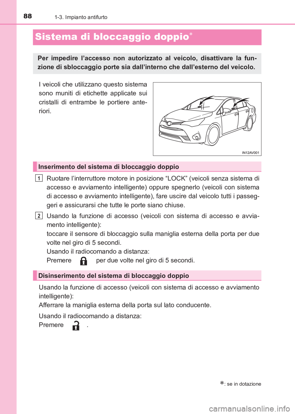 TOYOTA AVENSIS 2017 Manuale duso (in Italian) 881-3. Impianto antifurto
AVENSIS_OM_OM20C70L_(EL)
Sistema di bloccaggio doppio∗
I veicoli che utilizzano questo sistema
sono muniti di etichette applicate sui
cristalli di entrambe le portiere ante TOYOTA AVENSIS 2017 Manuale duso (in Italian) 881-3. Impianto antifurto
AVENSIS_OM_OM20C70L_(EL)
Sistema di bloccaggio doppio∗
I veicoli che utilizzano questo sistema
sono muniti di etichette applicate sui
cristalli di entrambe le portiere ante
