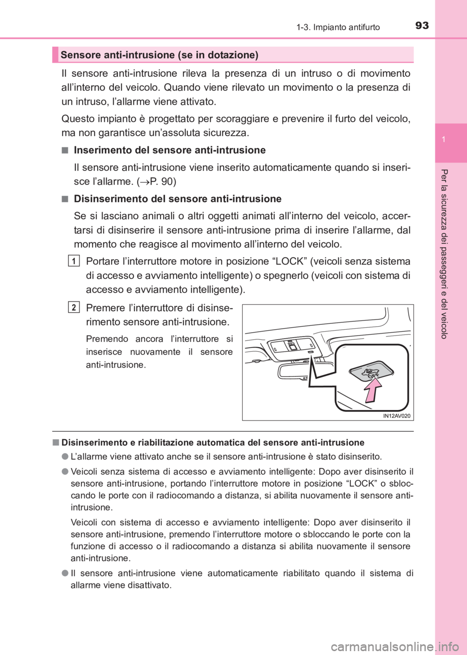 TOYOTA AVENSIS 2017 Manuale duso (in Italian) 931-3. Impianto antifurto
1
AVENSIS_OM_OM20C70L_(EL)
Per la sicurezza dei passeggeri e del veicolo
Il sensore anti-intrusione rileva la presenza di un intruso o di movimento
all’interno del veicolo. TOYOTA AVENSIS 2017 Manuale duso (in Italian) 931-3. Impianto antifurto
1
AVENSIS_OM_OM20C70L_(EL)
Per la sicurezza dei passeggeri e del veicolo
Il sensore anti-intrusione rileva la presenza di un intruso o di movimento
all’interno del veicolo.